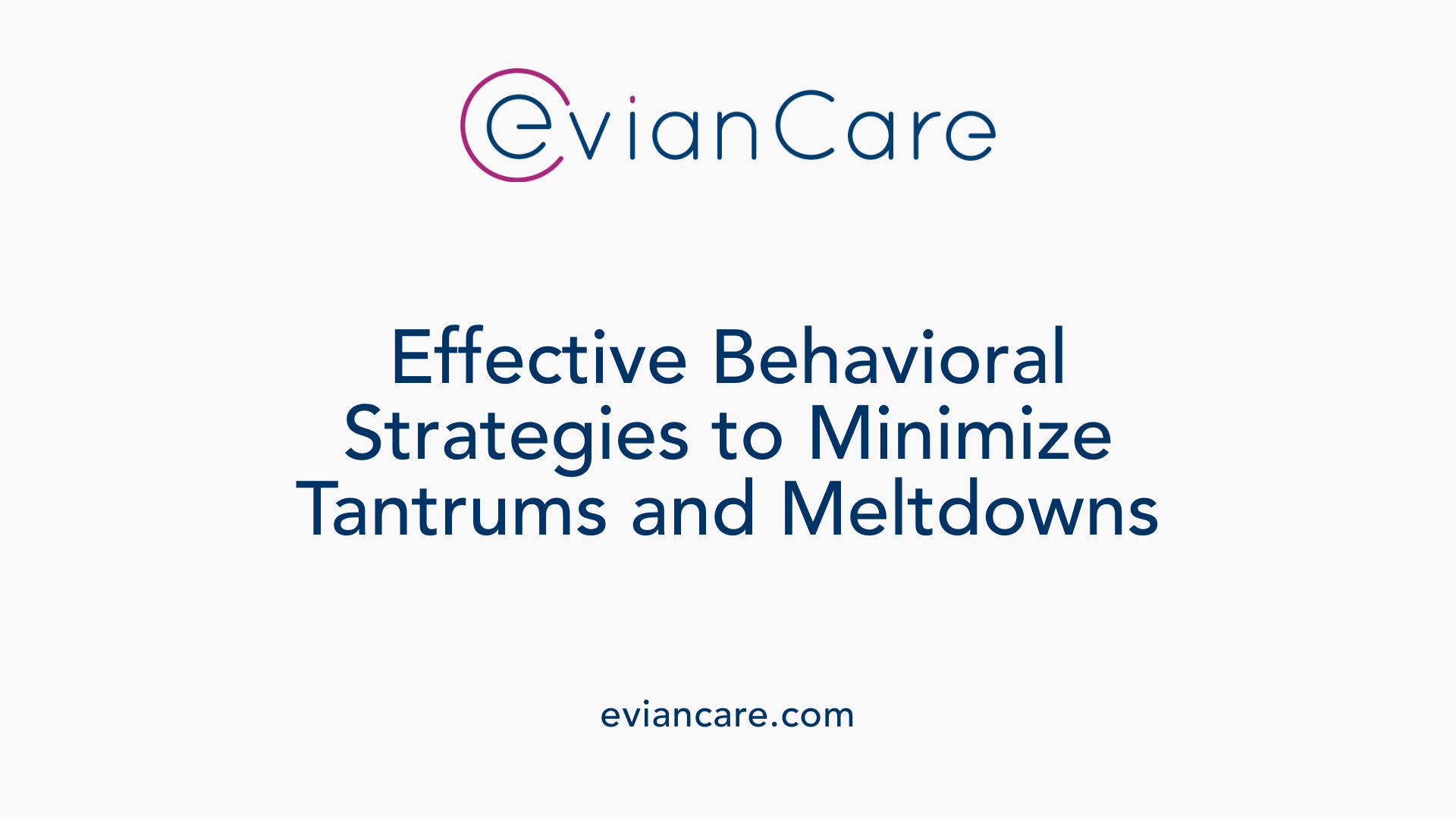 Effective Behavioral Strategies to Minimize Tantrums and Meltdowns