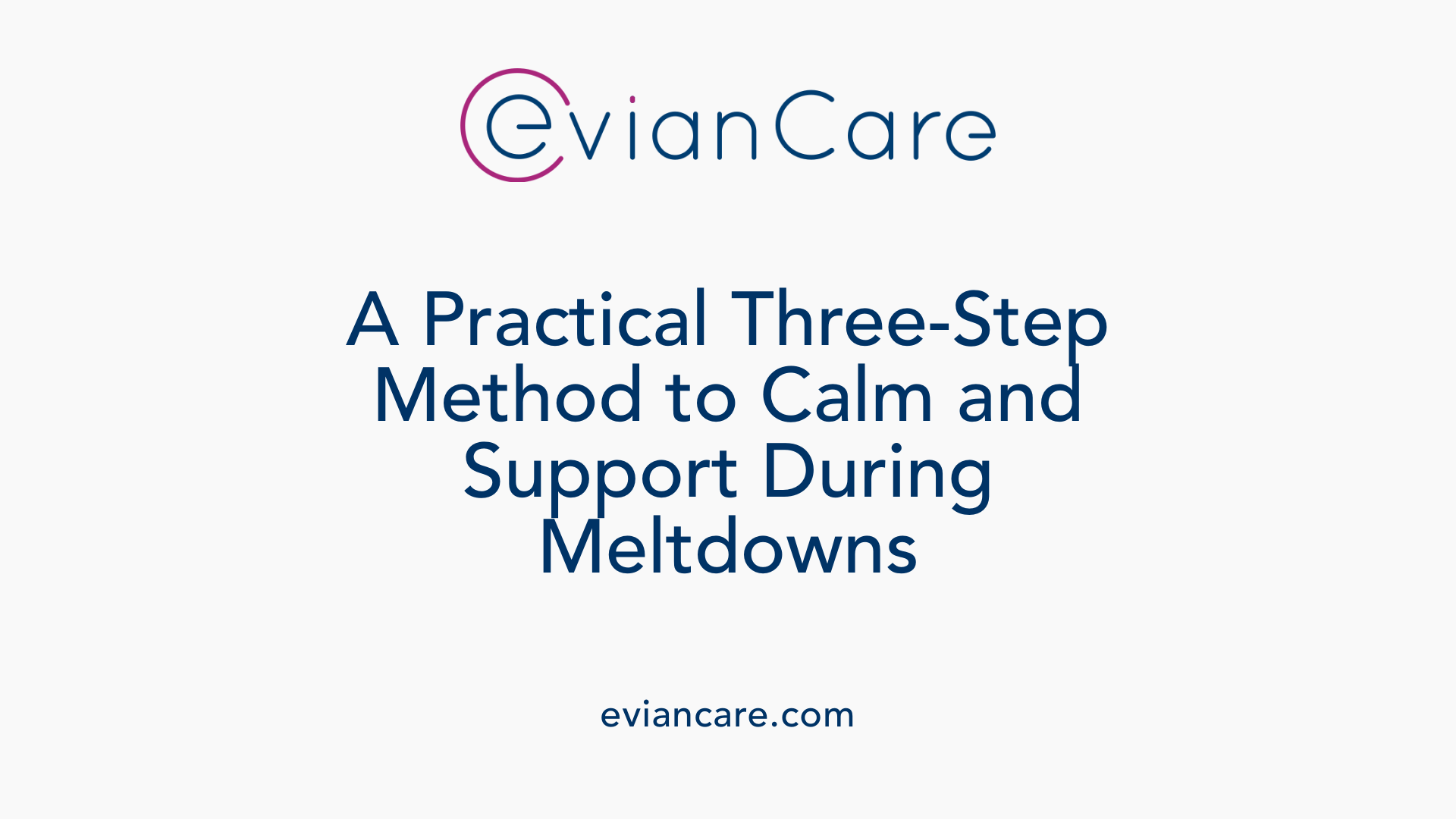 A Practical Three-Step Method to Calm and Support During Meltdowns