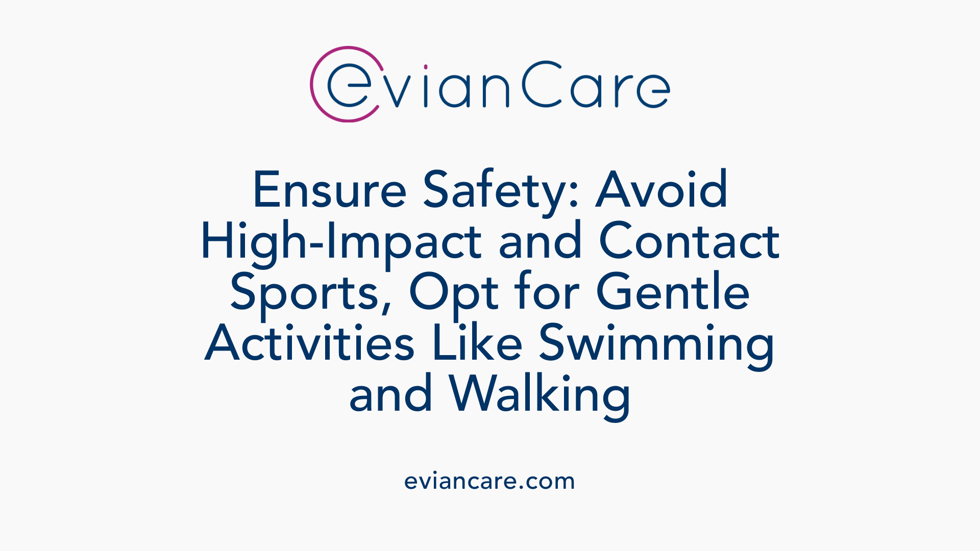 Ensure Safety: Avoid High-Impact and Contact Sports, Opt for Gentle Activities Like Swimming and Walking