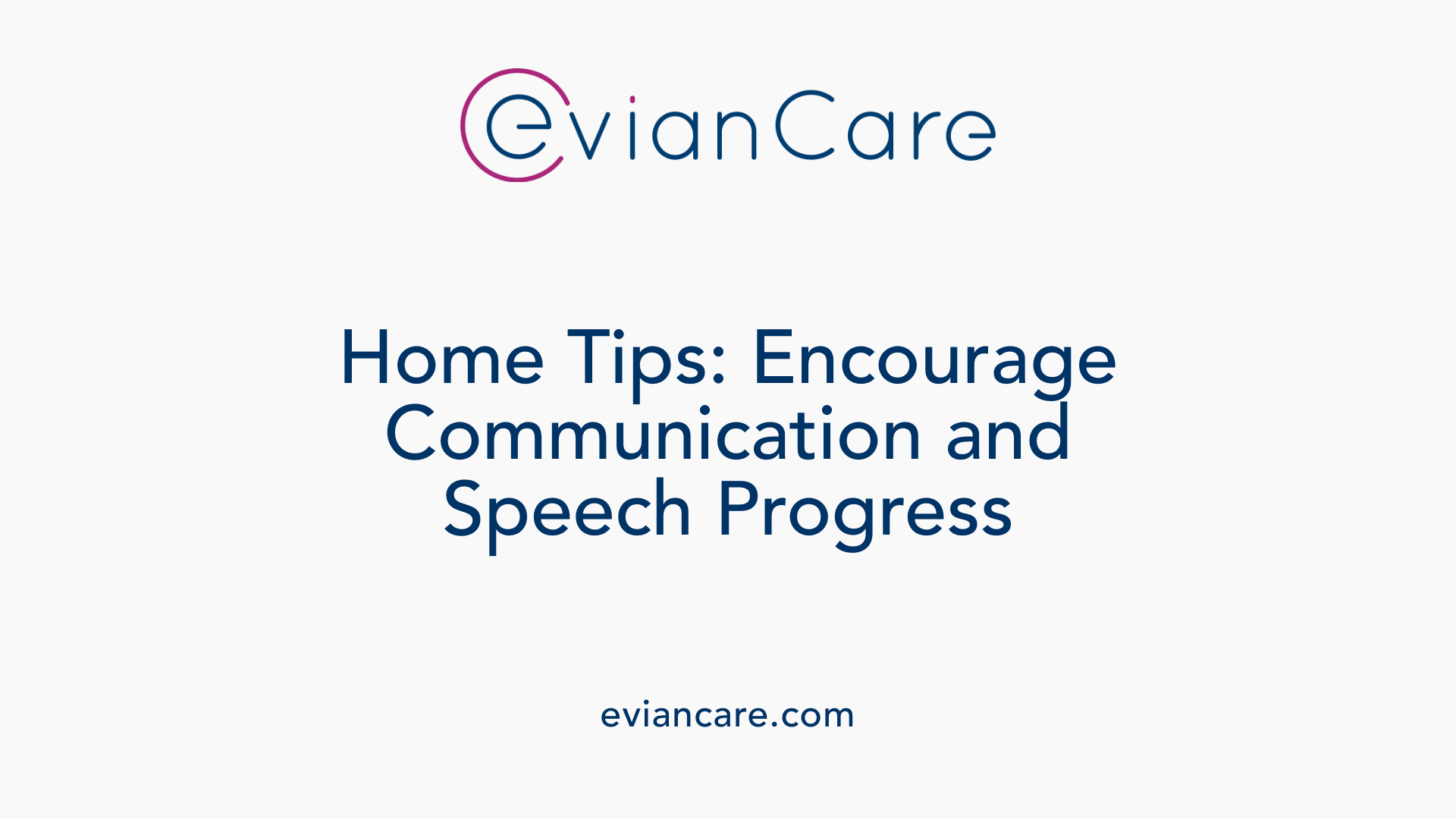 Home Tips: Encourage Communication and Speech Progress