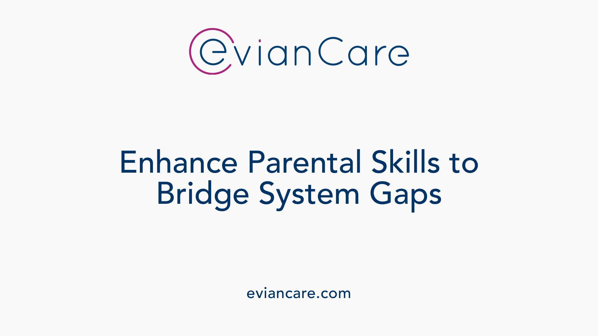 Enhance Parental Skills to Bridge System Gaps