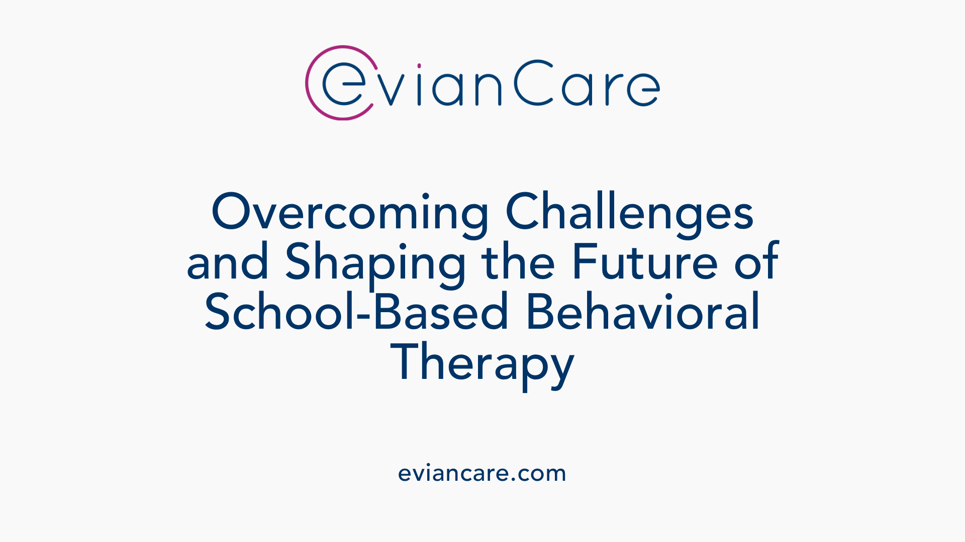 Overcoming Challenges and Shaping the Future of School-Based Behavioral Therapy