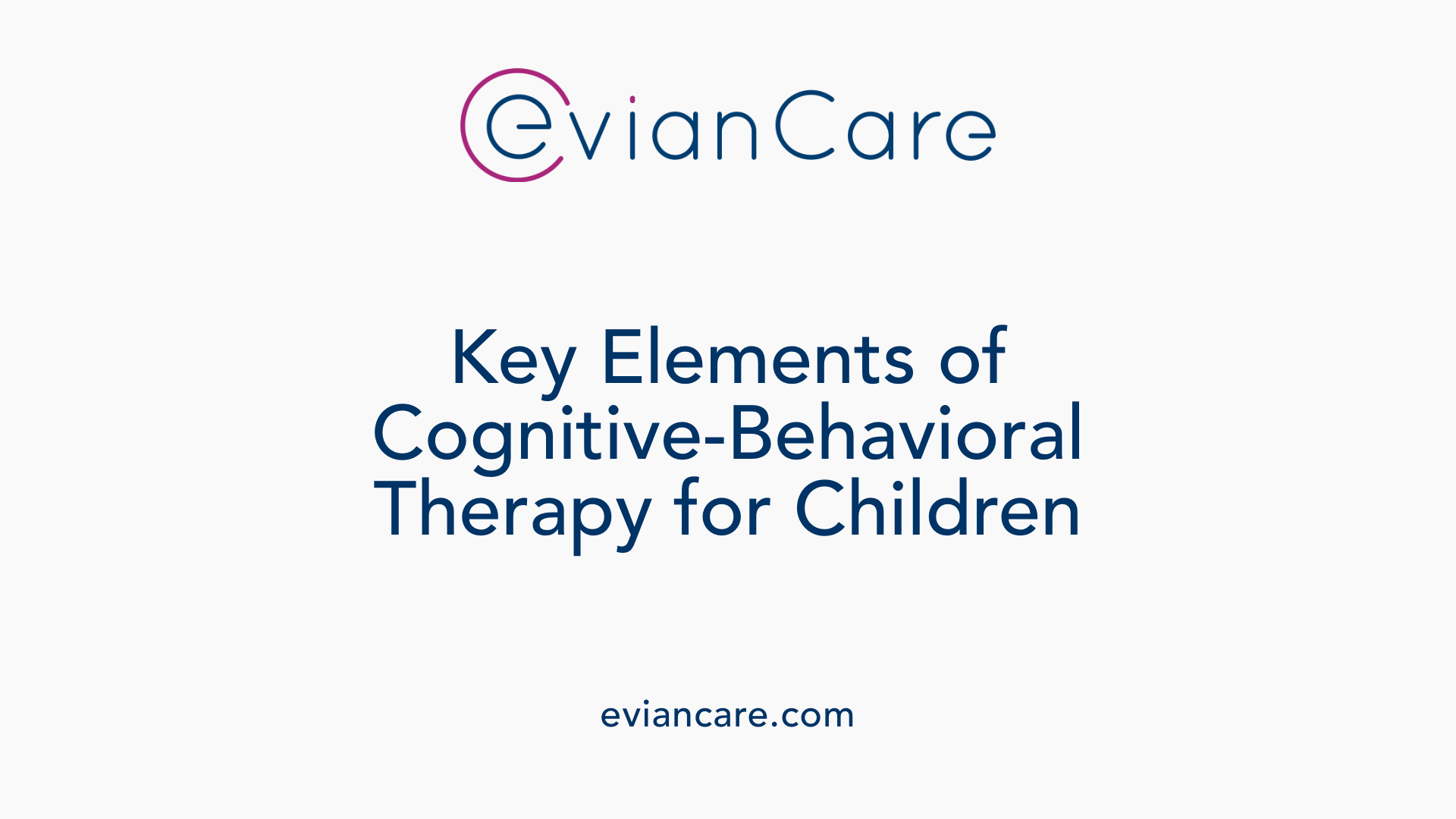 Key Elements of Cognitive-Behavioral Therapy for Children