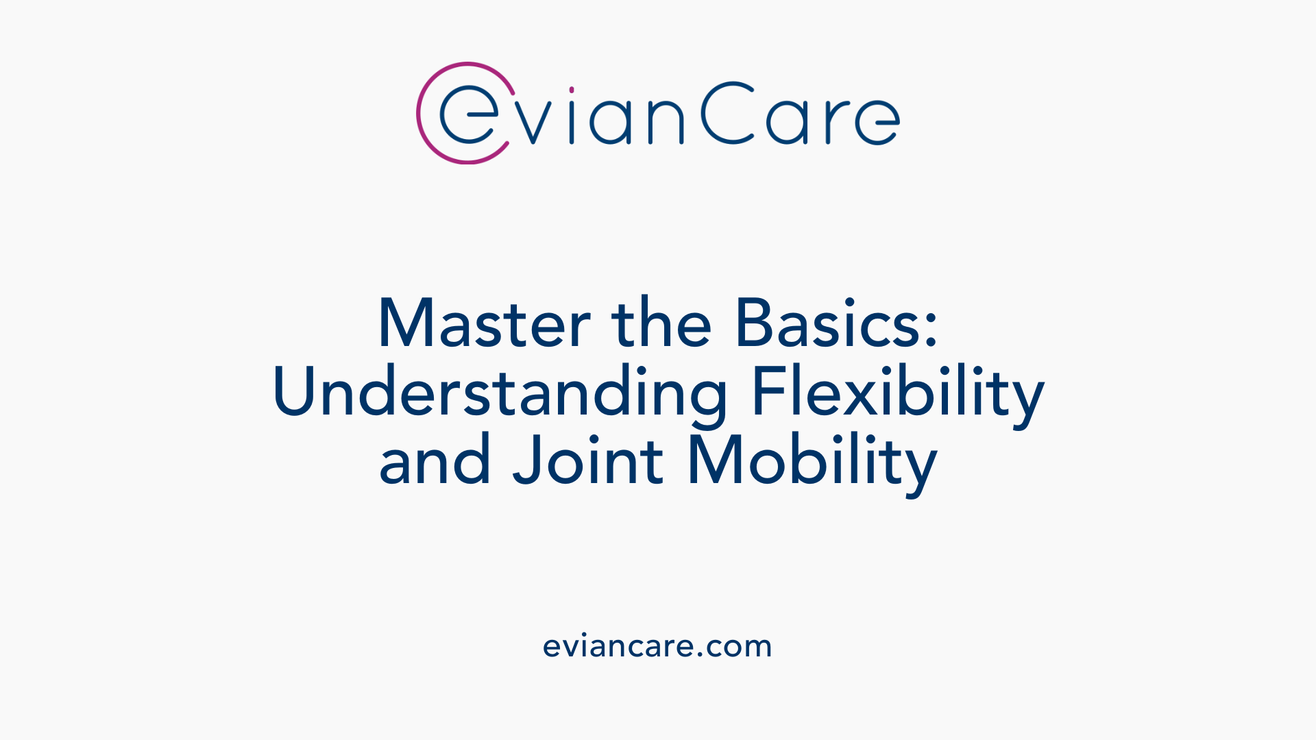 Master the Basics: Understanding Flexibility and Joint Mobility