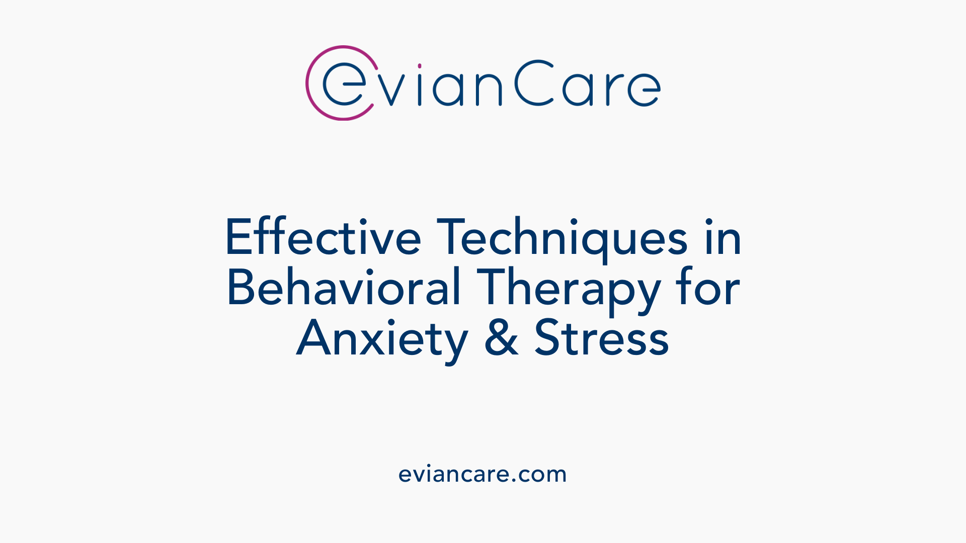 Effective Techniques in Behavioral Therapy for Anxiety &amp; Stress
