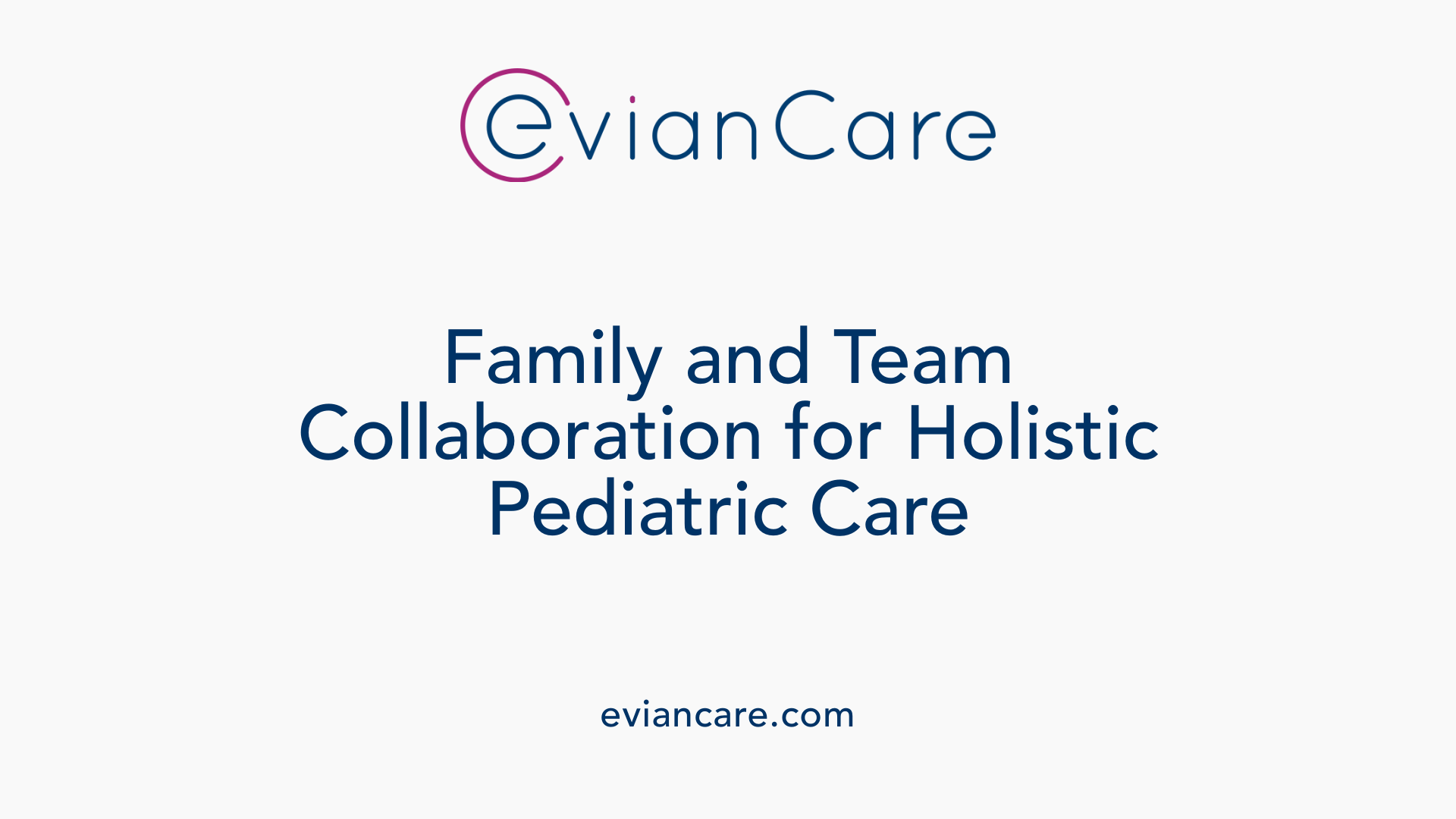 Family and Team Collaboration for Holistic Pediatric Care