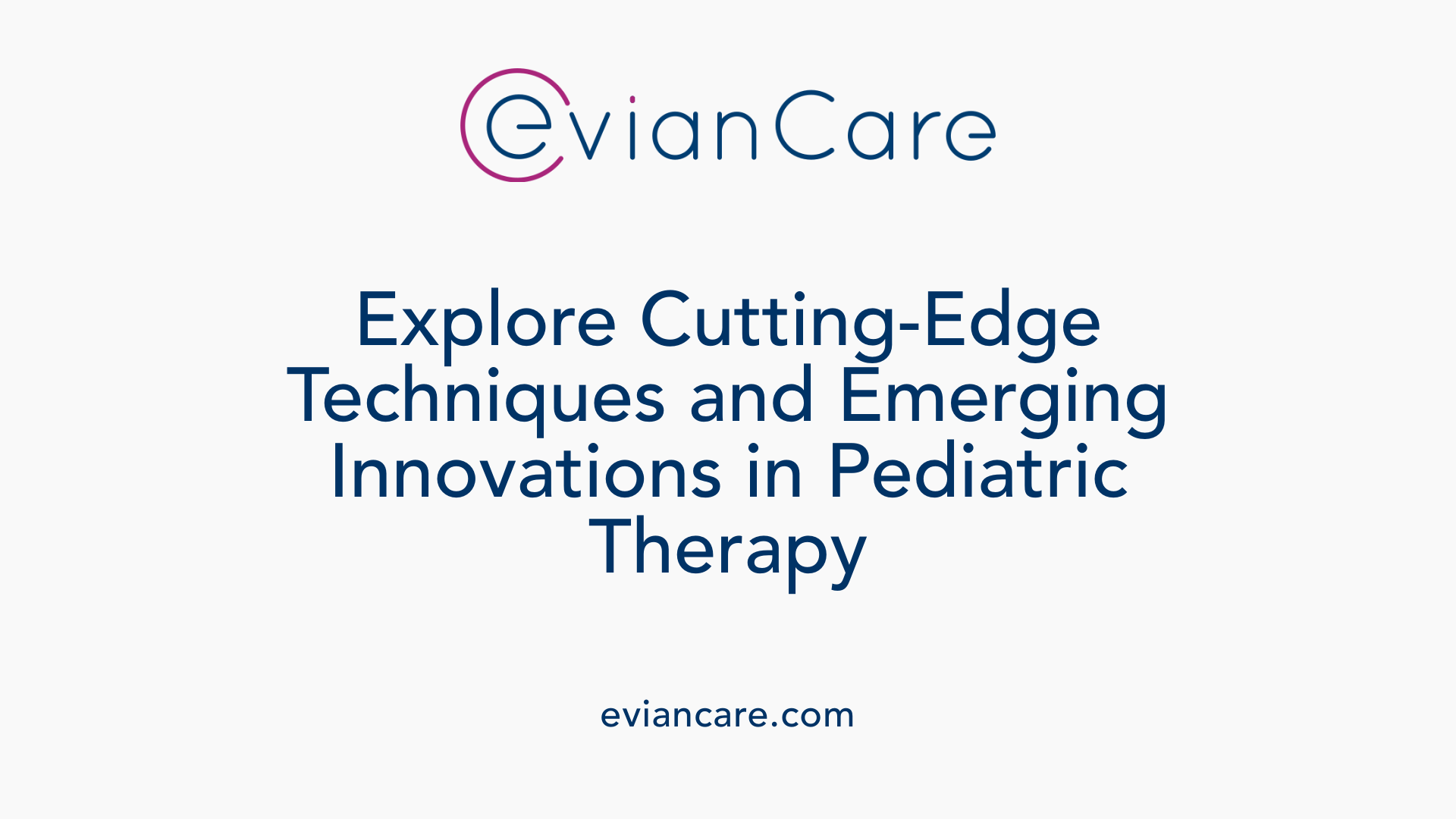 Explore Cutting-Edge Techniques and Emerging Innovations in Pediatric Therapy