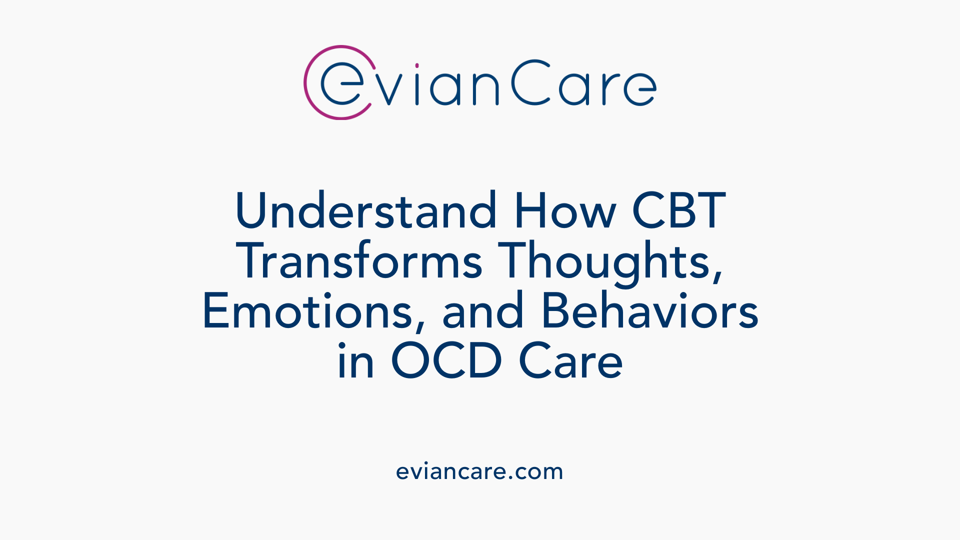 Understand How CBT Transforms Thoughts, Emotions, and Behaviors in OCD Care