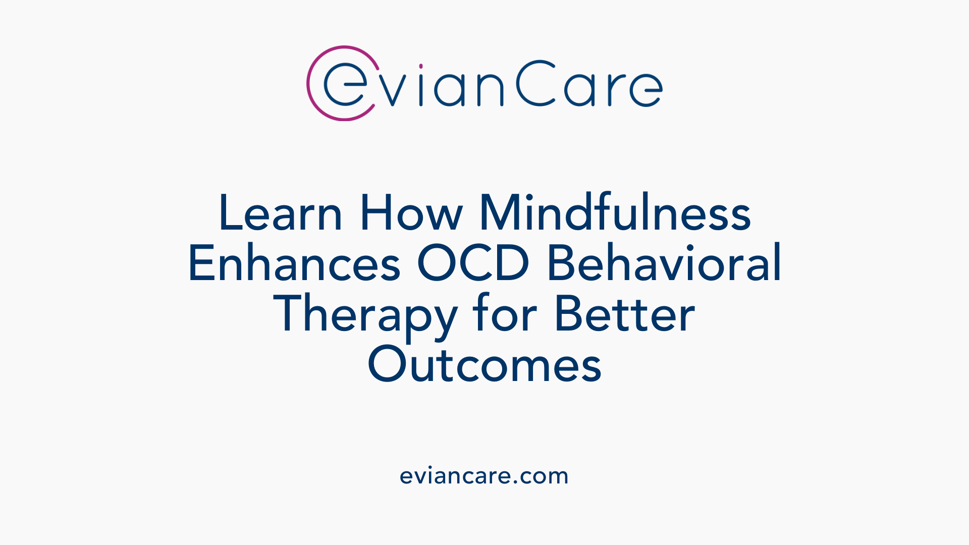 Learn How Mindfulness Enhances OCD Behavioral Therapy for Better Outcomes