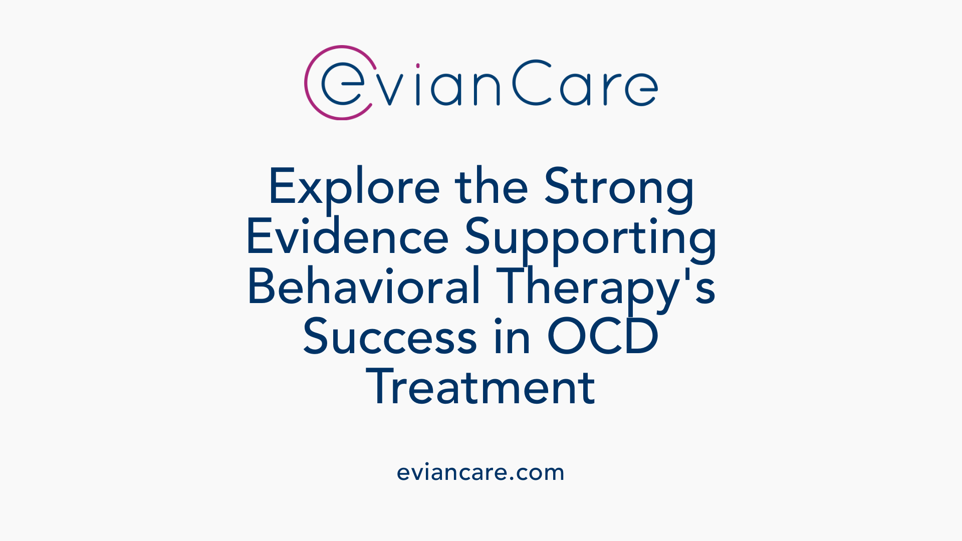 Explore the Strong Evidence Supporting Behavioral Therapy's Success in OCD Treatment