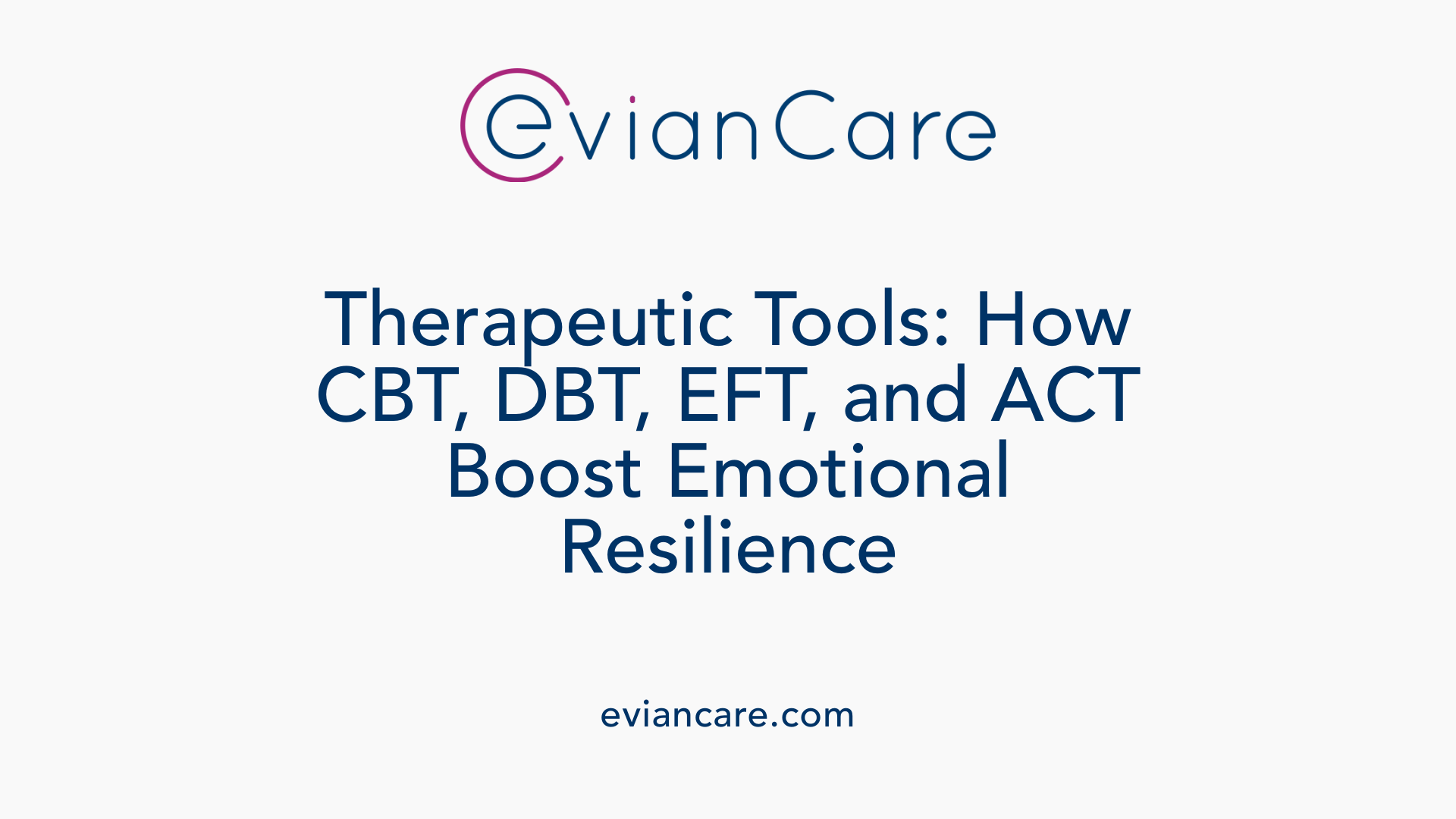 Therapeutic Tools: How CBT, DBT, EFT, and ACT Boost Emotional Resilience