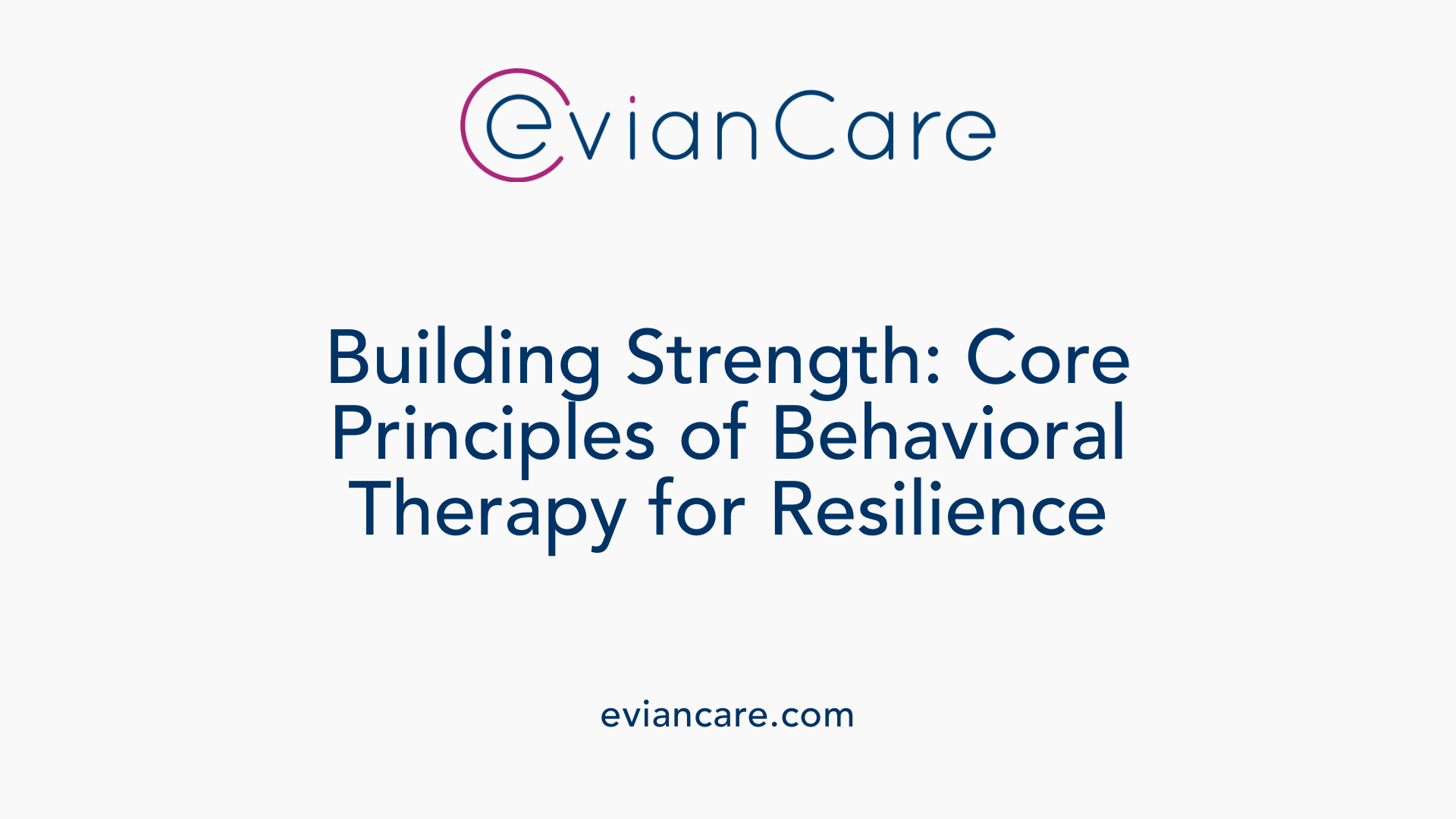 Building Strength: Core Principles of Behavioral Therapy for Resilience