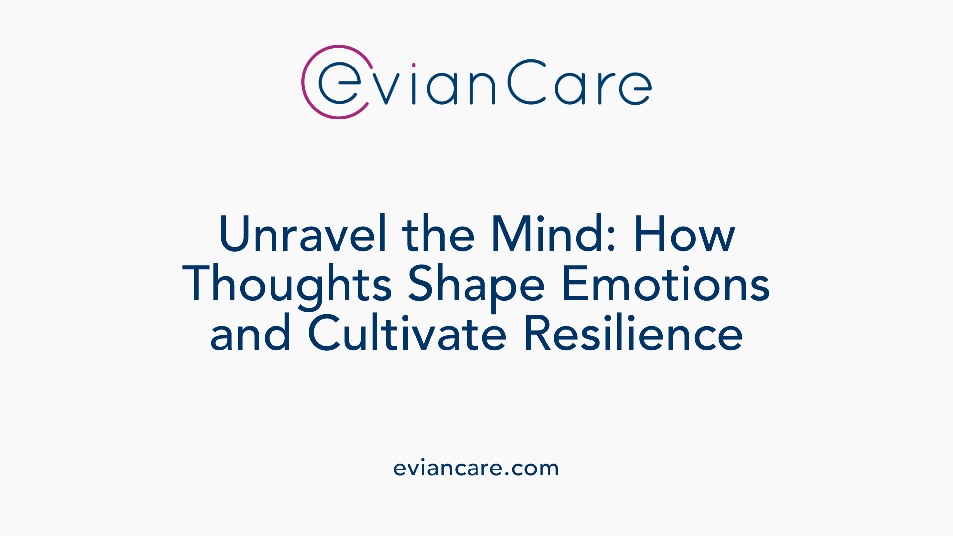 Unravel the Mind: How Thoughts Shape Emotions and Cultivate Resilience