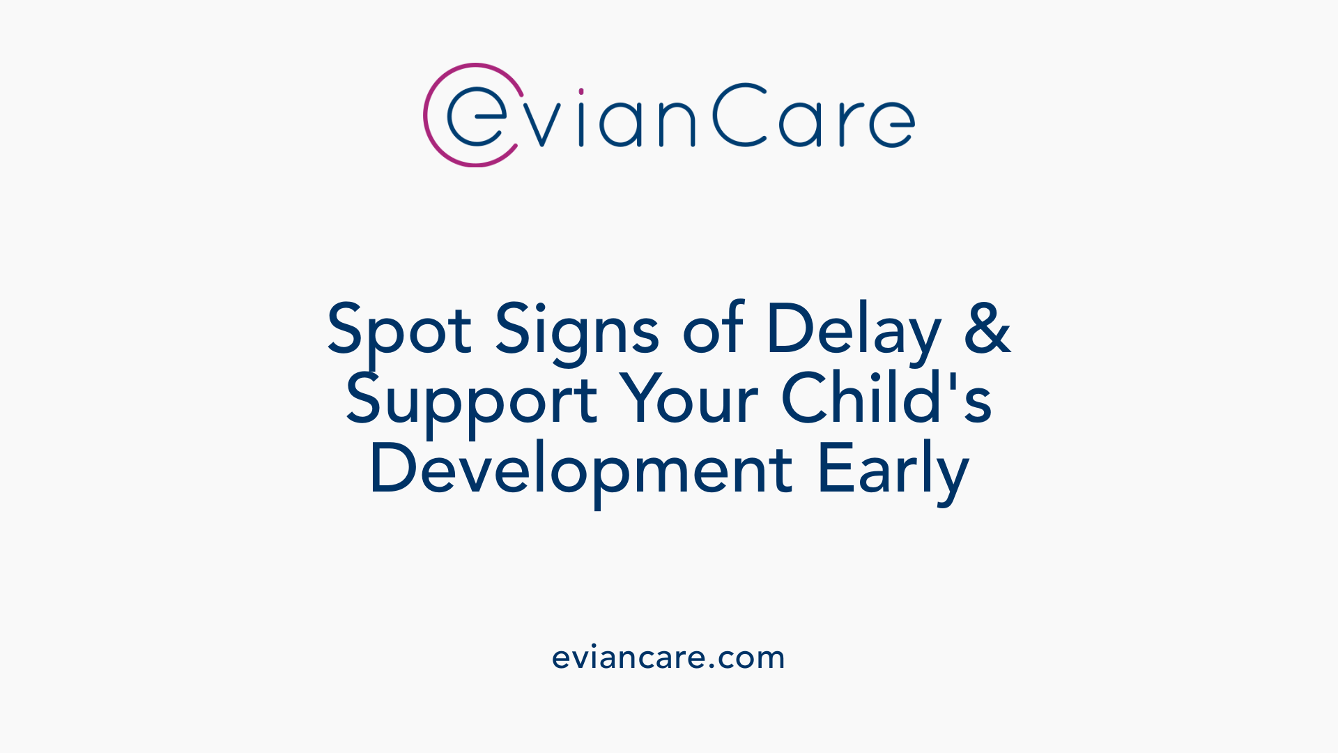 Spot Signs of Delay &amp; Support Your Child's Development Early