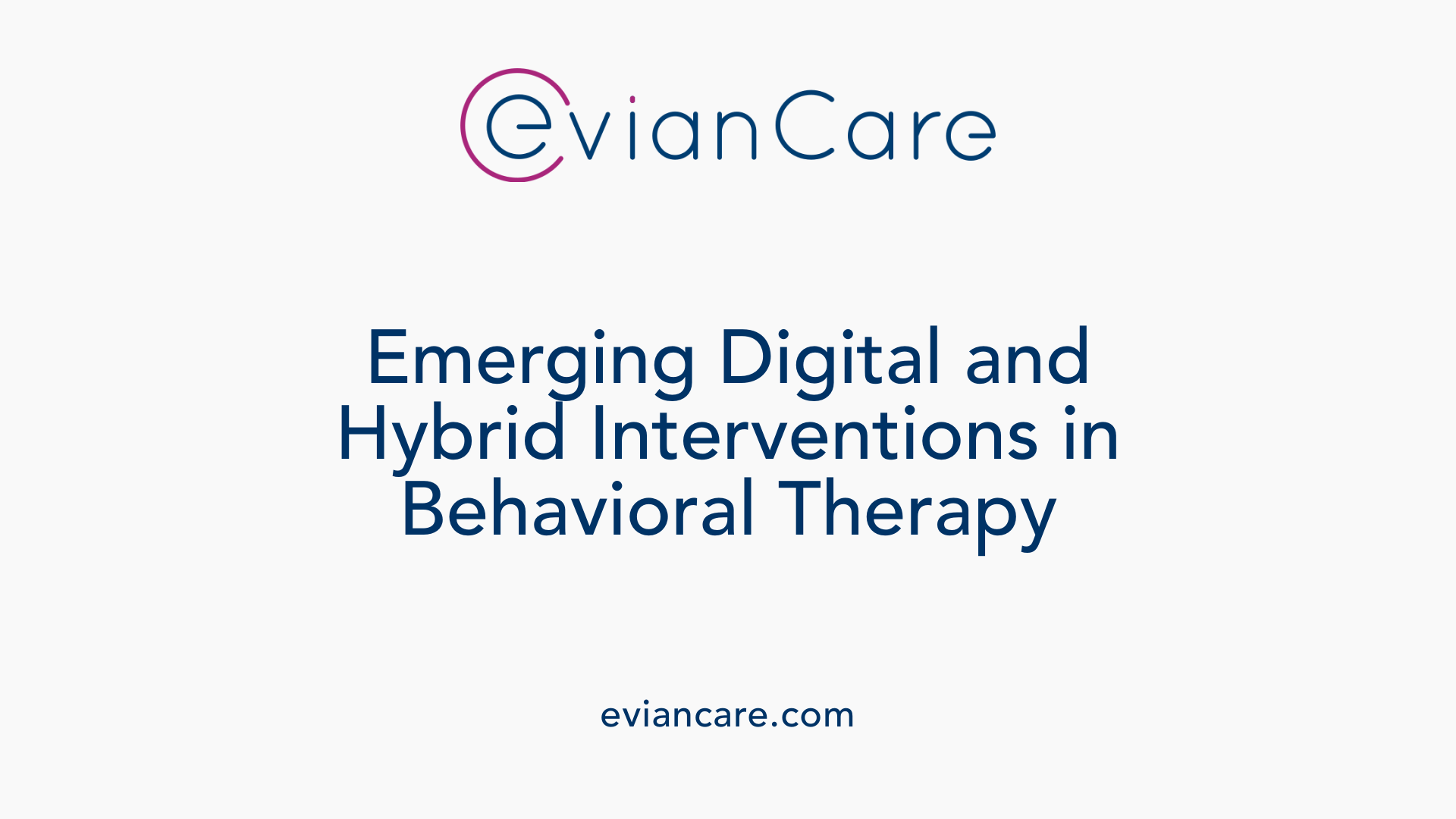 Emerging Digital and Hybrid Interventions in Behavioral Therapy