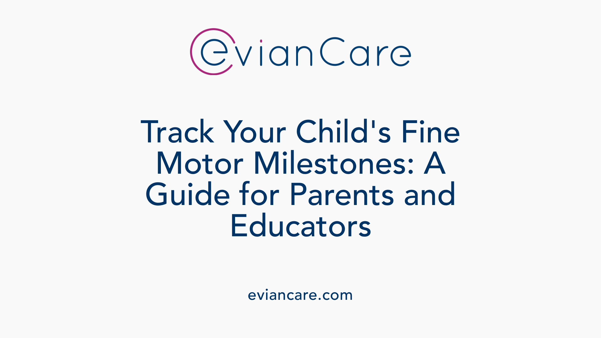 Track Your Child's Fine Motor Milestones: A Guide for Parents and Educators
