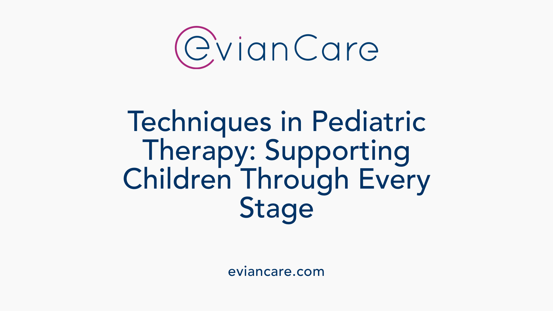 Techniques in Pediatric Therapy: Supporting Children Through Every Stage