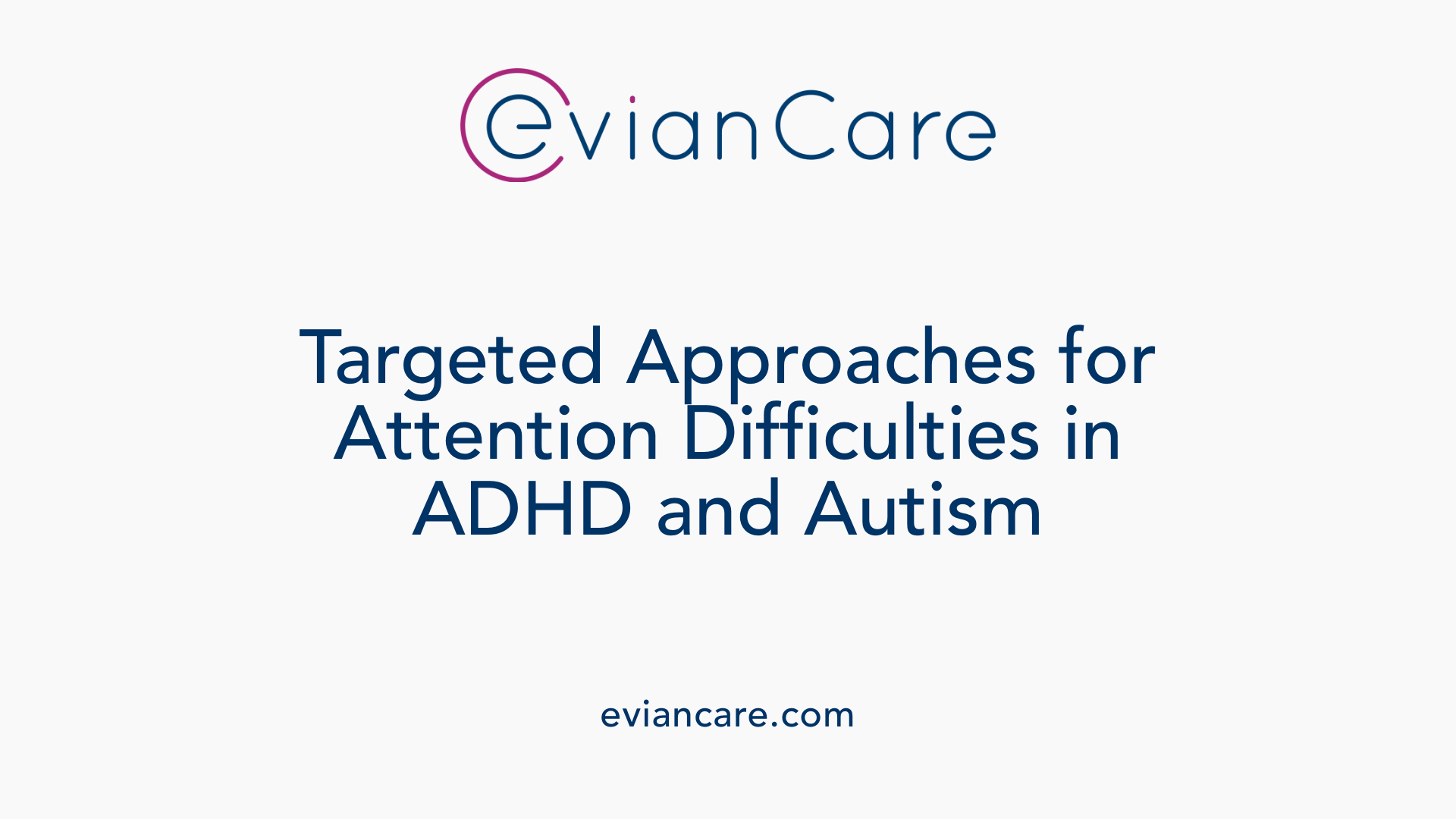 Targeted Approaches for Attention Difficulties in ADHD and Autism