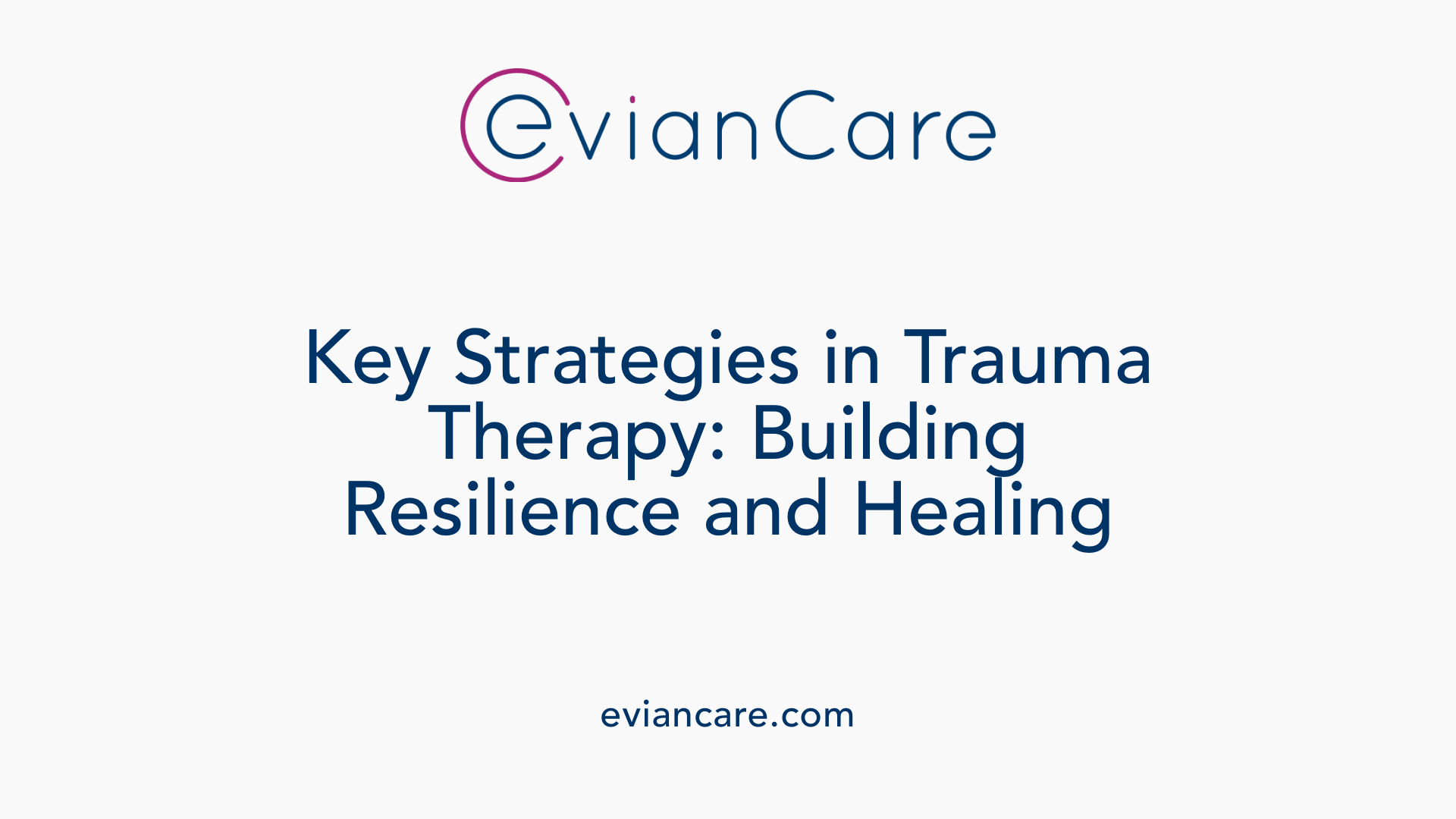 Key Strategies in Trauma Therapy: Building Resilience and Healing
