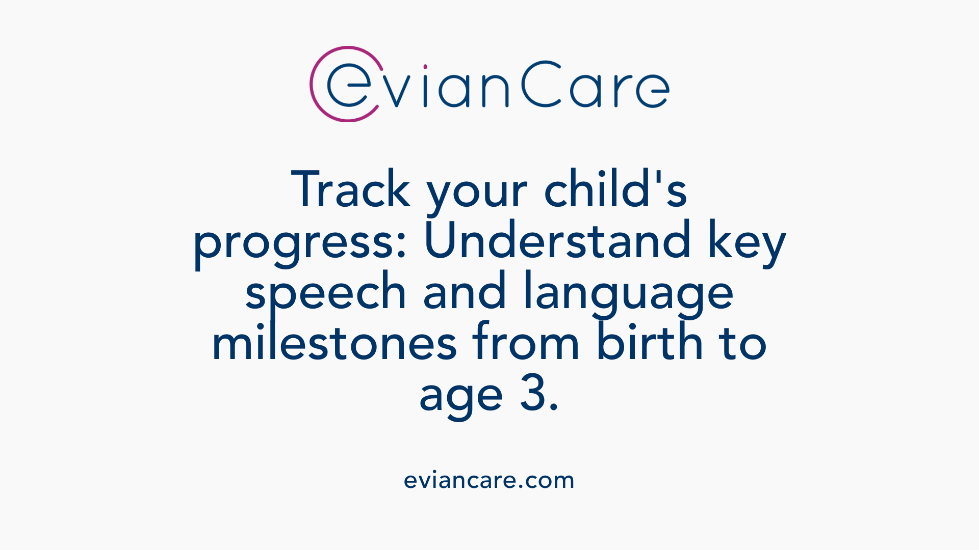 Track your child's progress: Understand key speech and language milestones from birth to age 3.