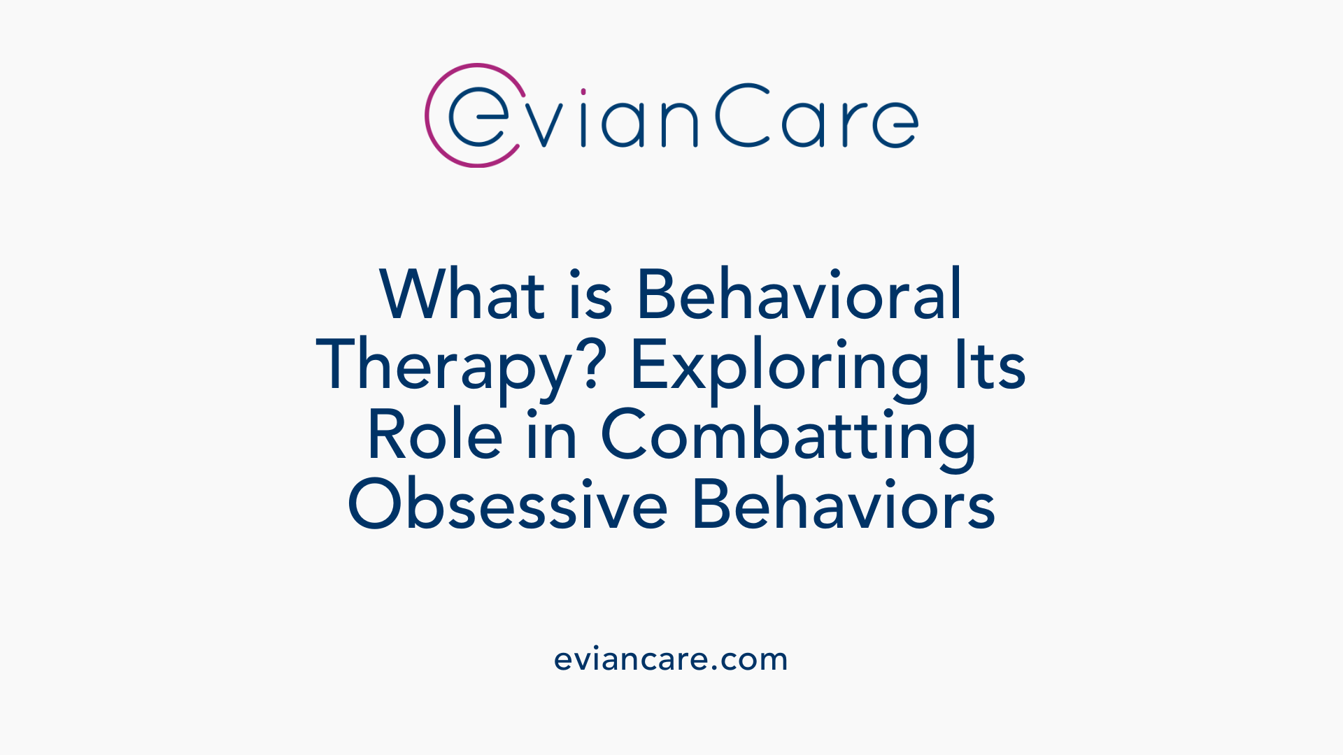 What is Behavioral Therapy? Exploring Its Role in Combatting Obsessive Behaviors