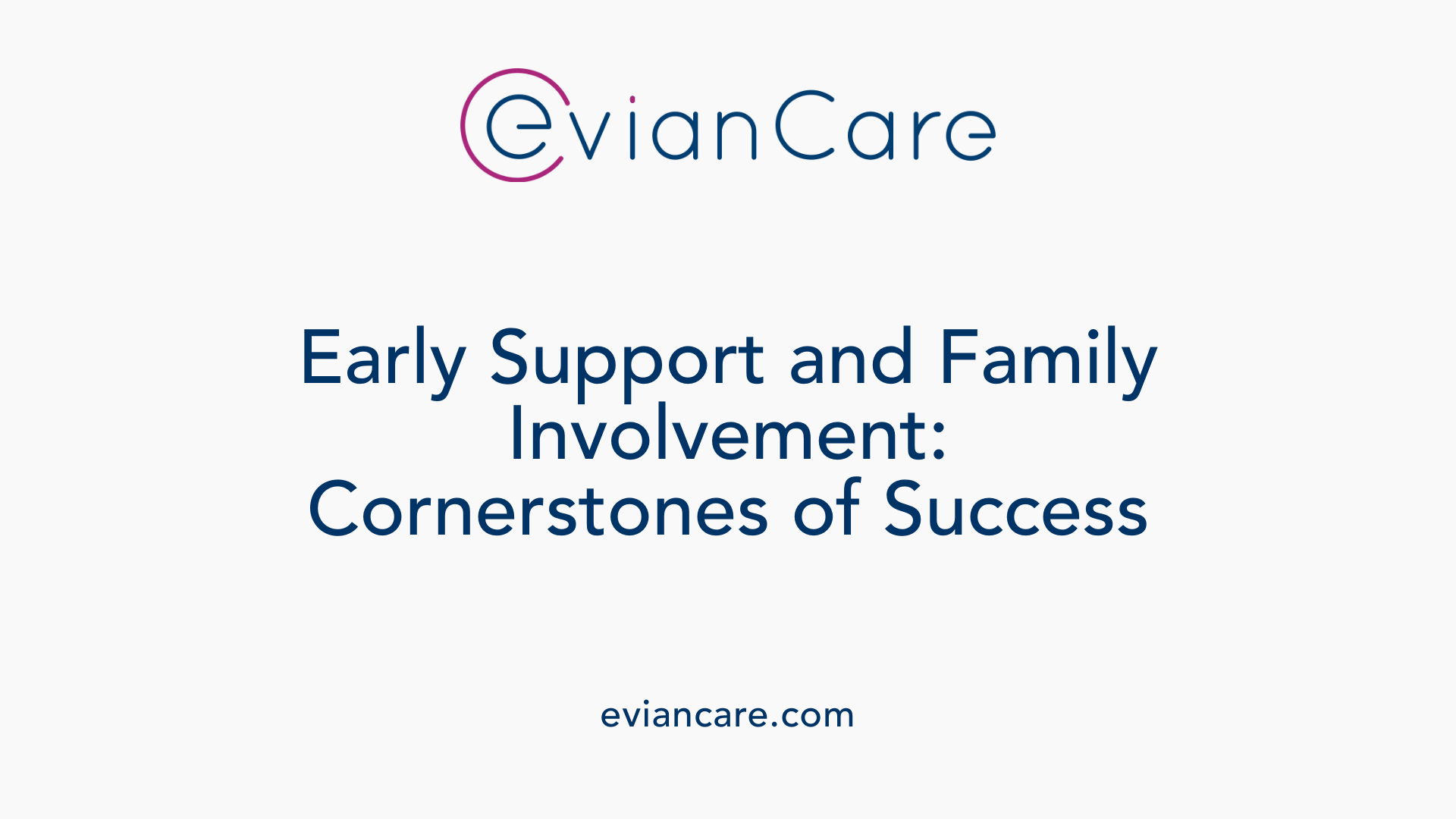 Early Support and Family Involvement: Cornerstones of Success