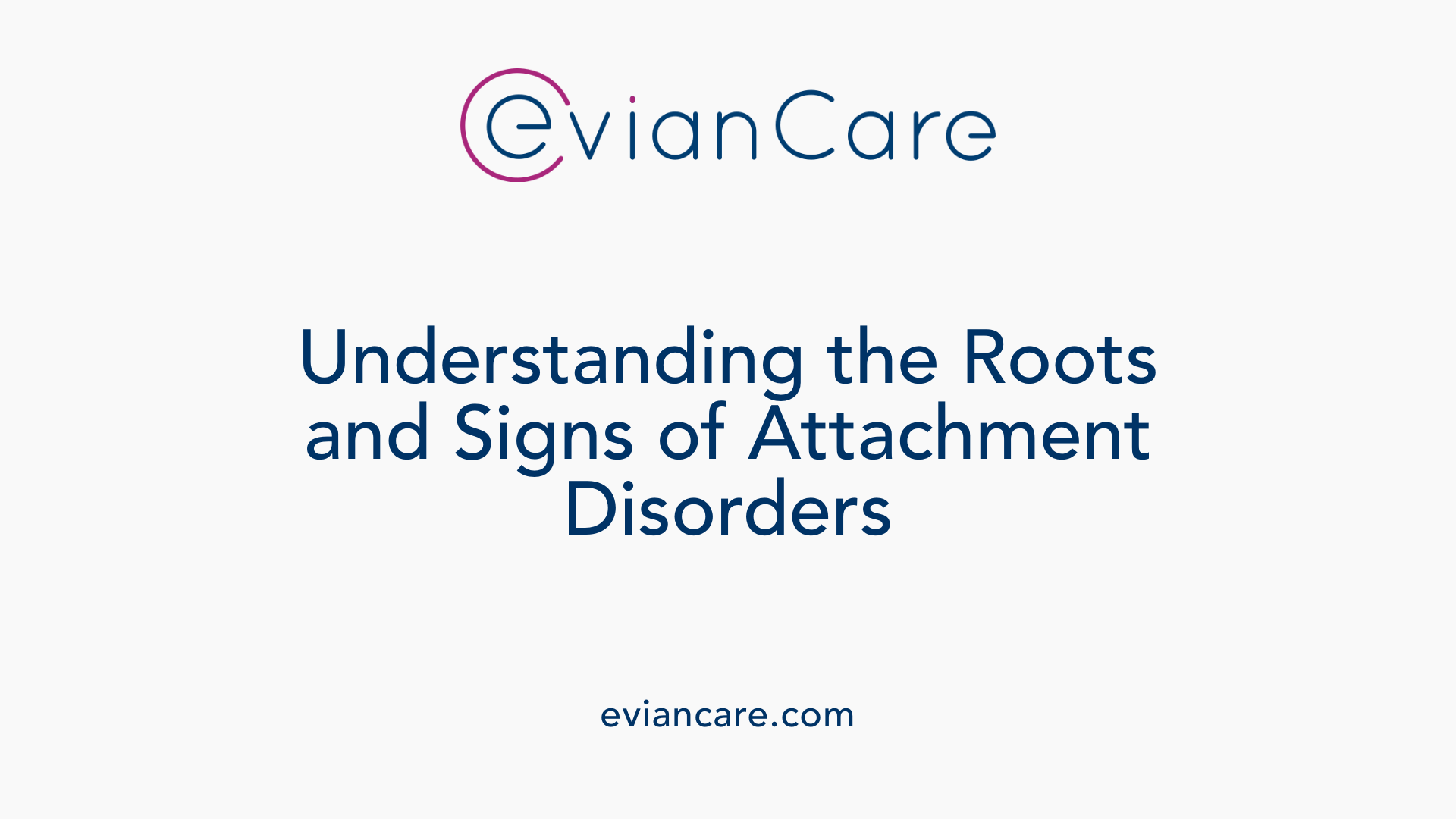 Understanding the Roots and Signs of Attachment Disorders