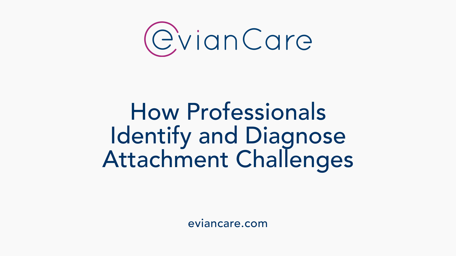 How Professionals Identify and Diagnose Attachment Challenges