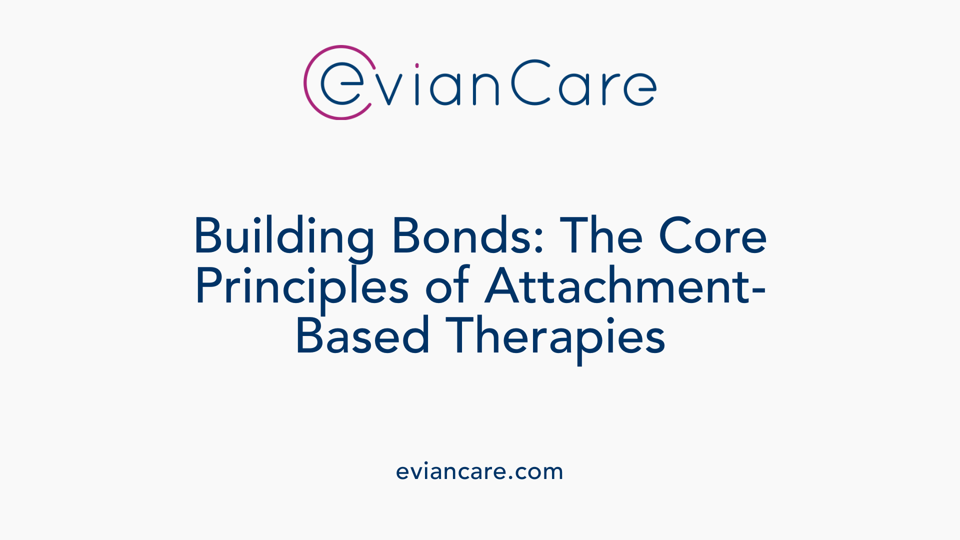 Building Bonds: The Core Principles of Attachment-Based Therapies