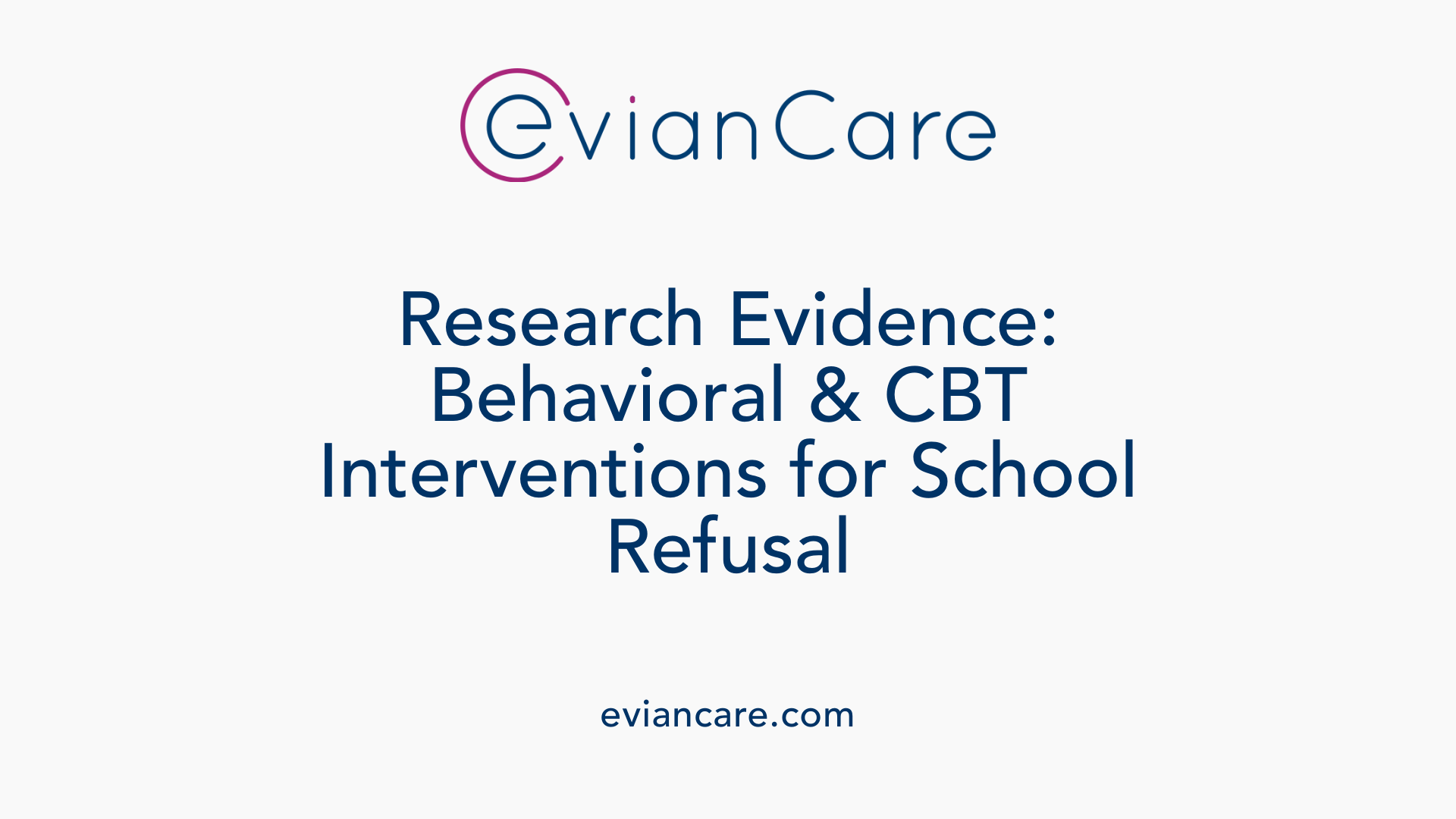 Research Evidence: Behavioral &amp; CBT Interventions for School Refusal