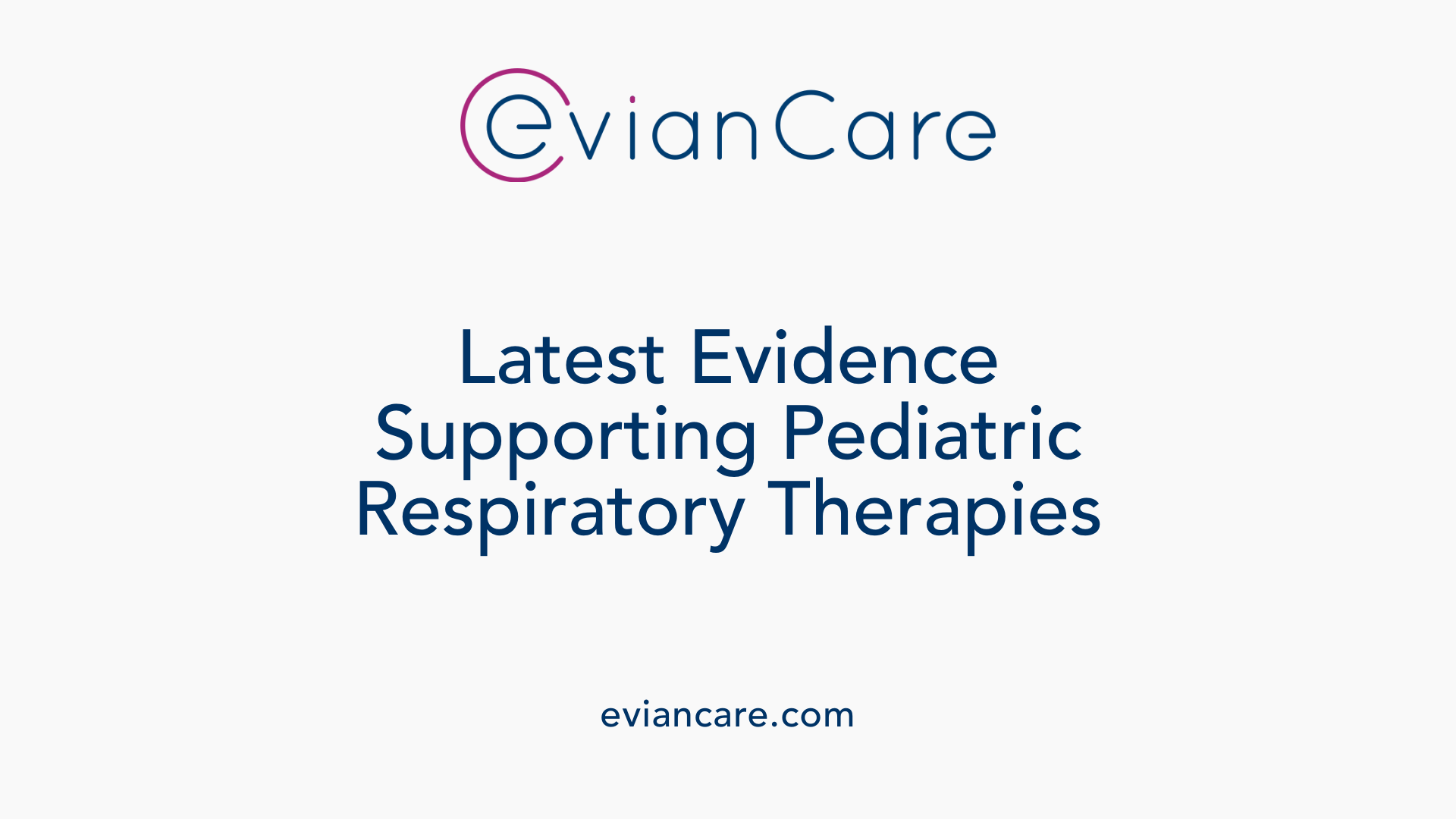 Latest Evidence Supporting Pediatric Respiratory Therapies
