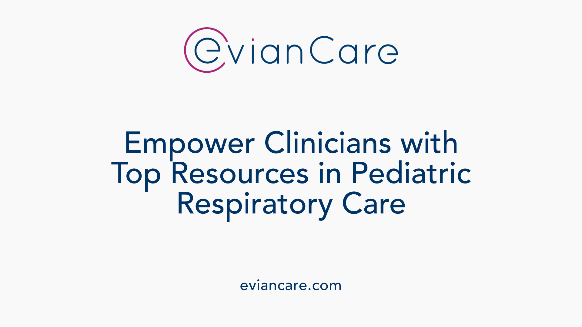 Empower Clinicians with Top Resources in Pediatric Respiratory Care