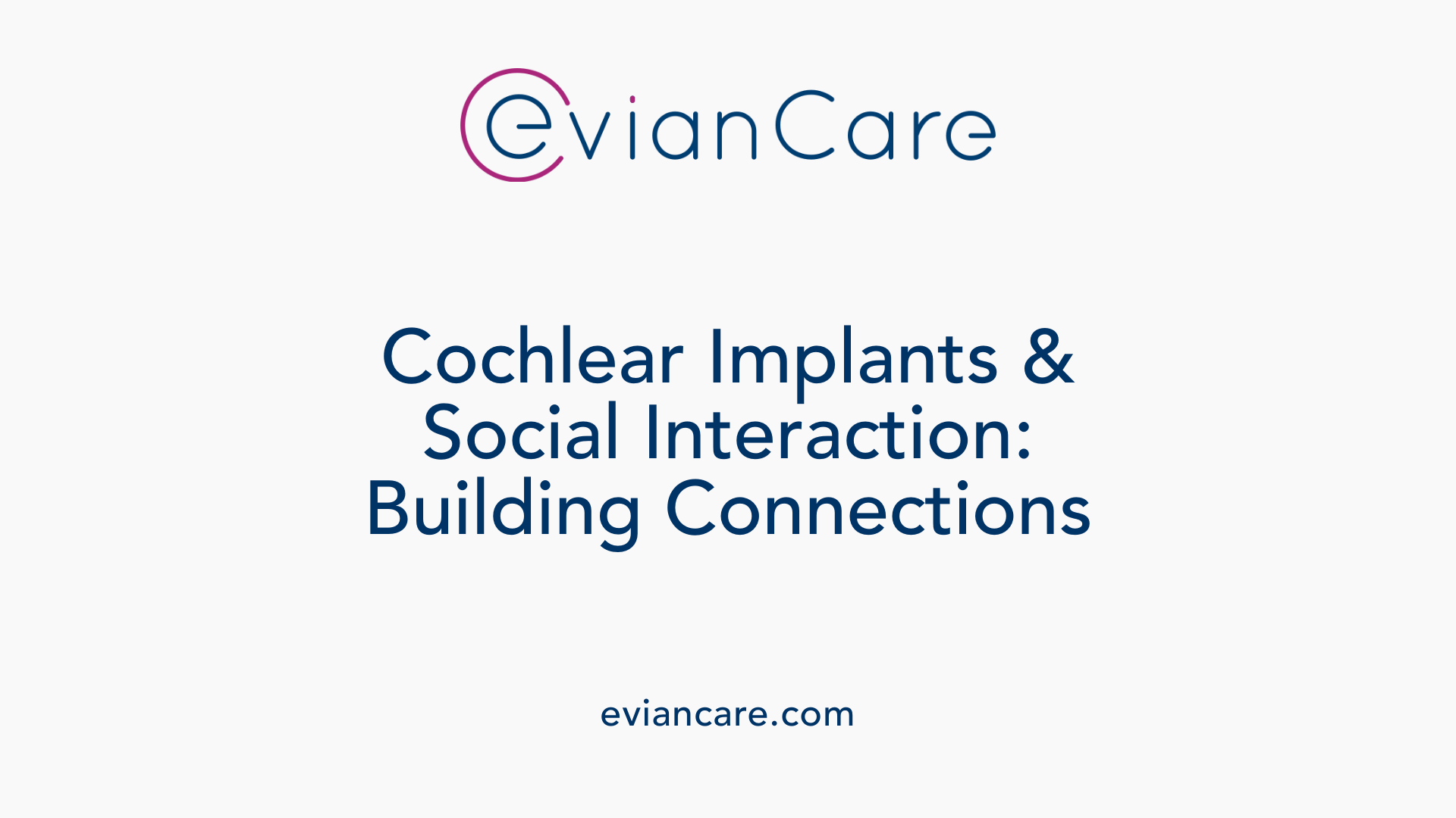 Cochlear Implants &amp; Social Interaction: Building Connections