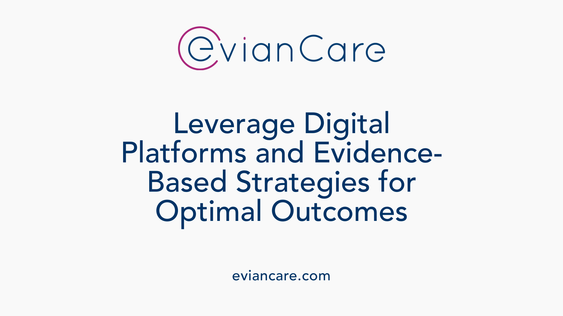 Leverage Digital Platforms and Evidence-Based Strategies for Optimal Outcomes