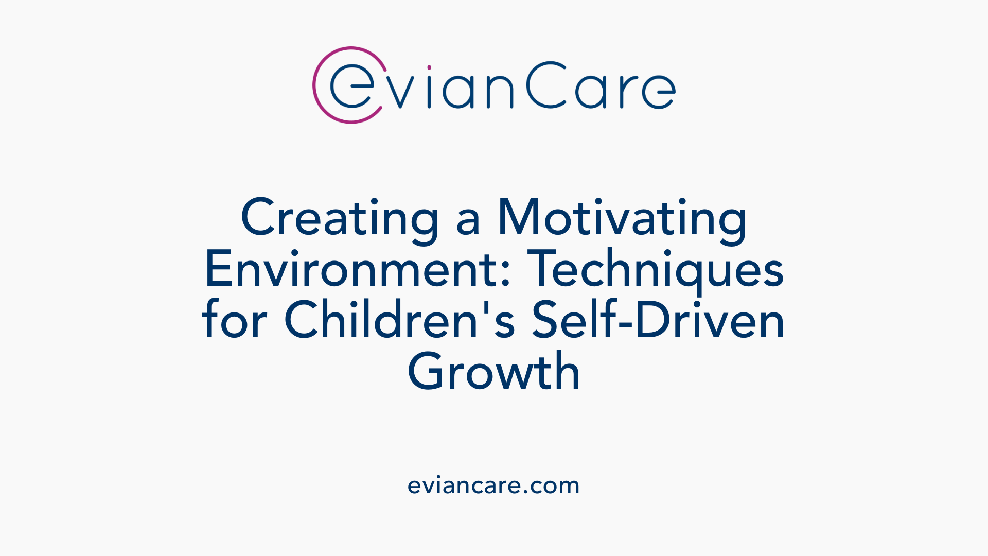 Creating a Motivating Environment: Techniques for Children's Self-Driven Growth