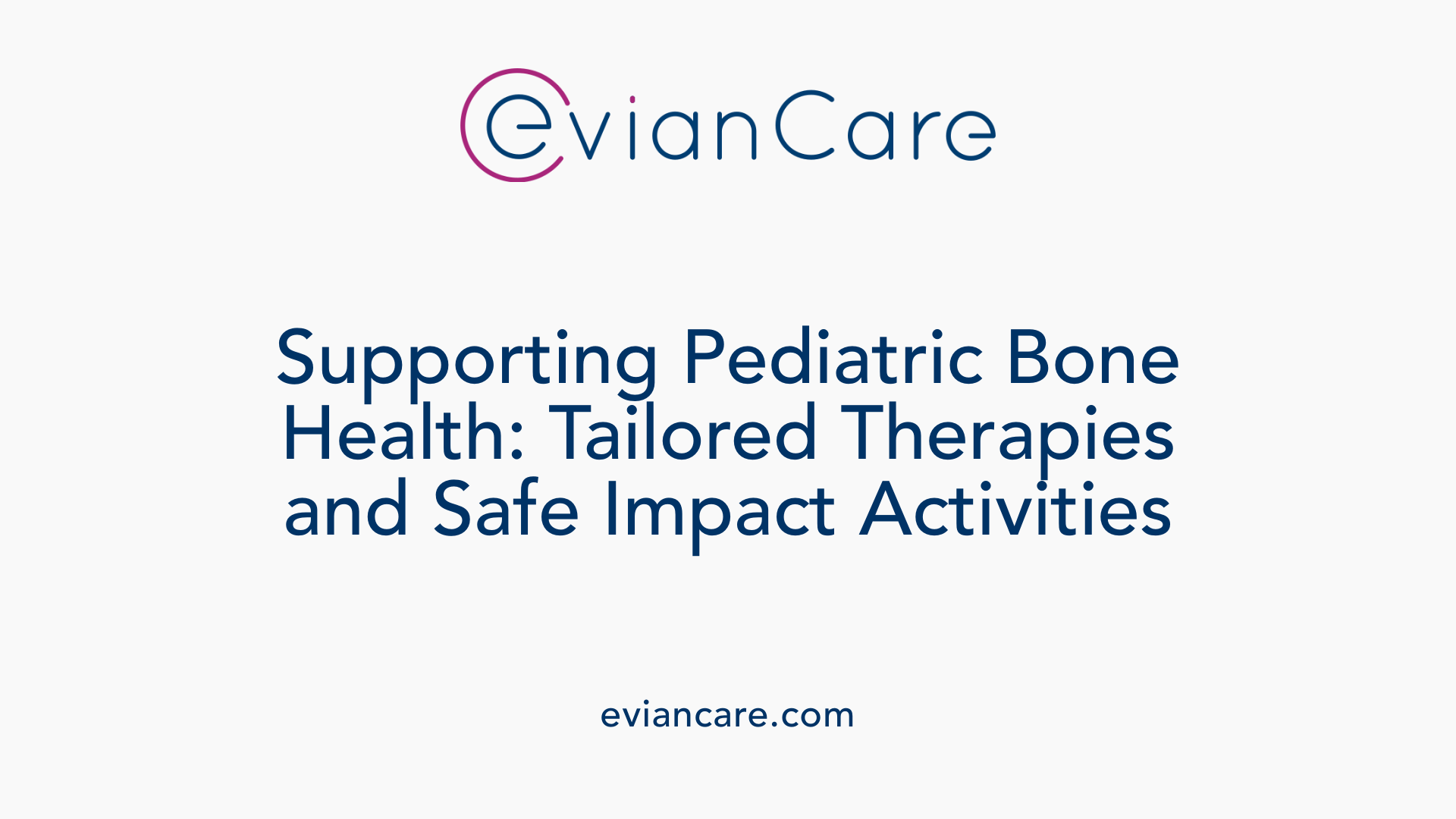 Supporting Pediatric Bone Health: Tailored Therapies and Safe Impact Activities