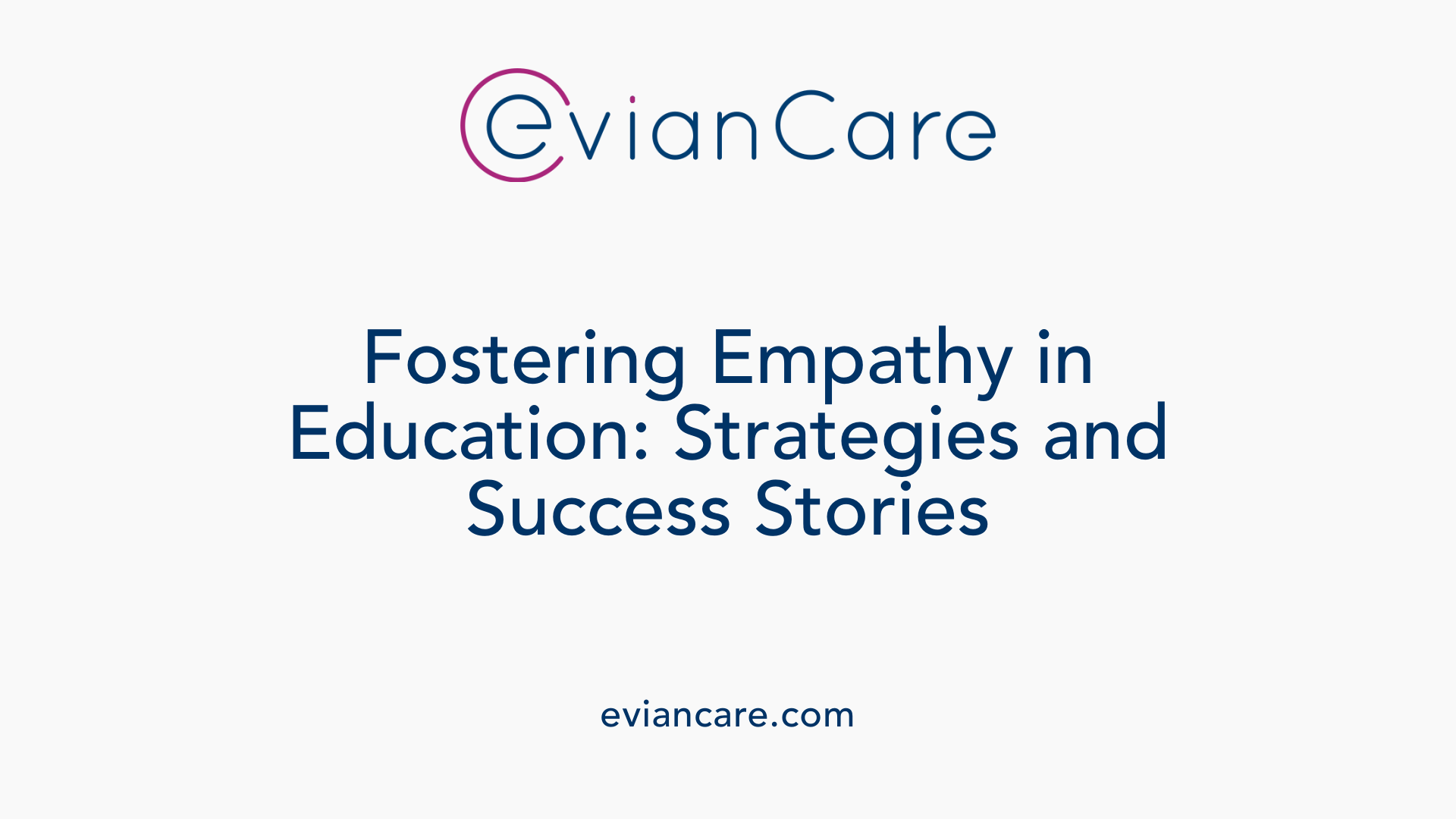 Fostering Empathy in Education: Strategies and Success Stories