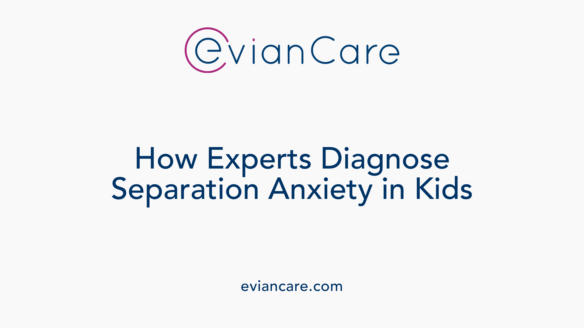 How Experts Diagnose Separation Anxiety in Kids