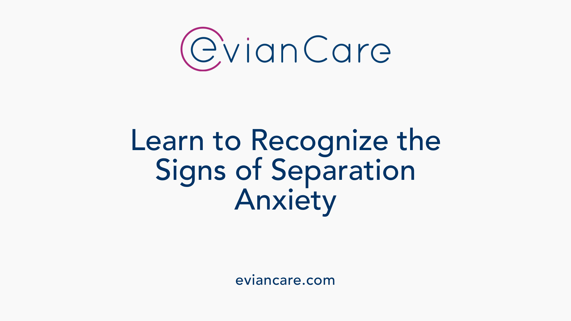 Learn to Recognize the Signs of Separation Anxiety