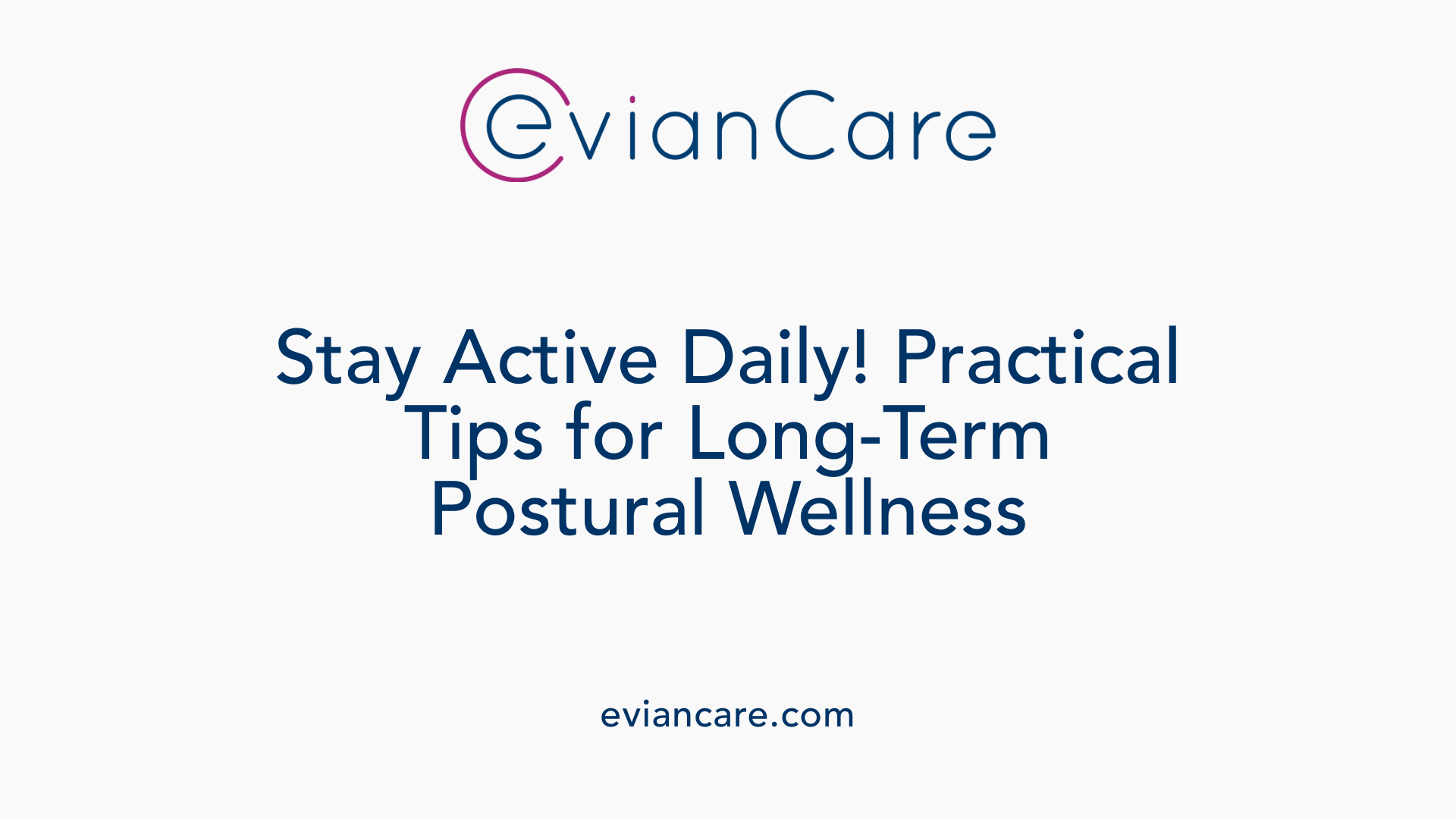 Stay Active Daily! Practical Tips for Long-Term Postural Wellness