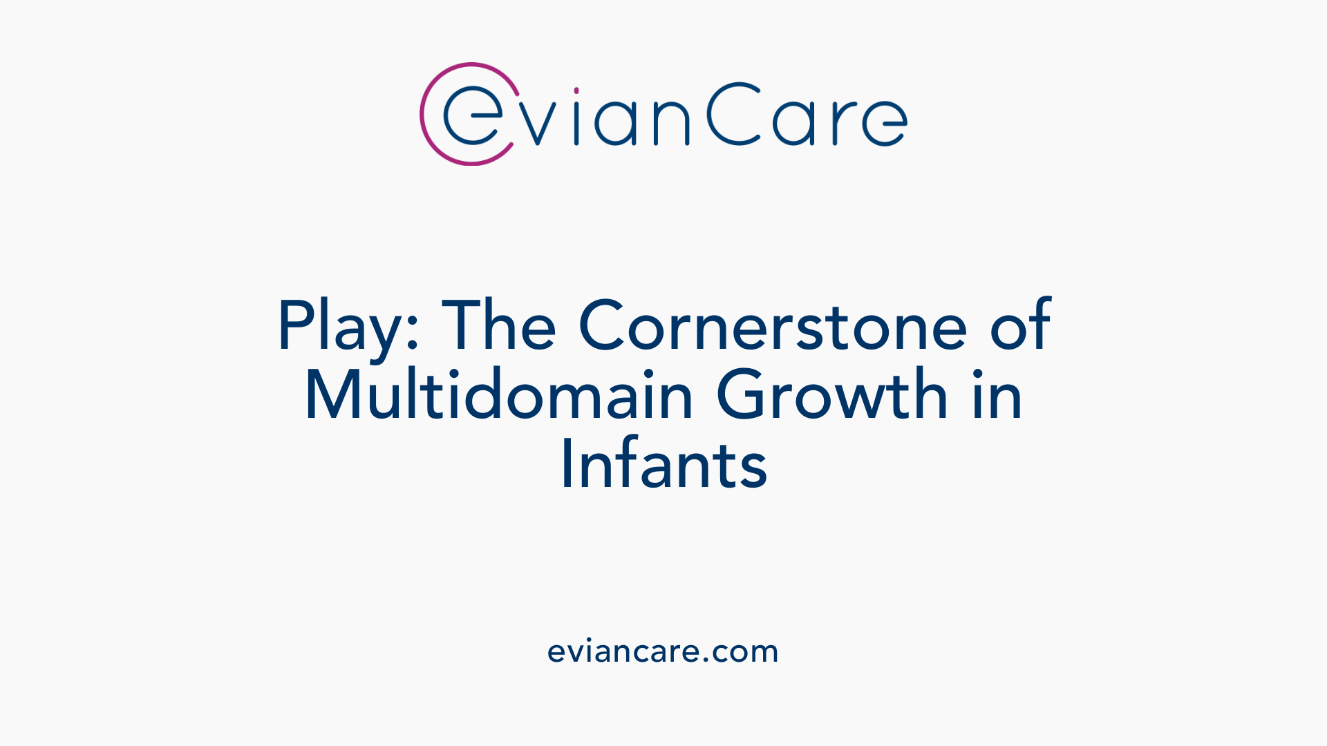 Play: The Cornerstone of Multidomain Growth in Infants