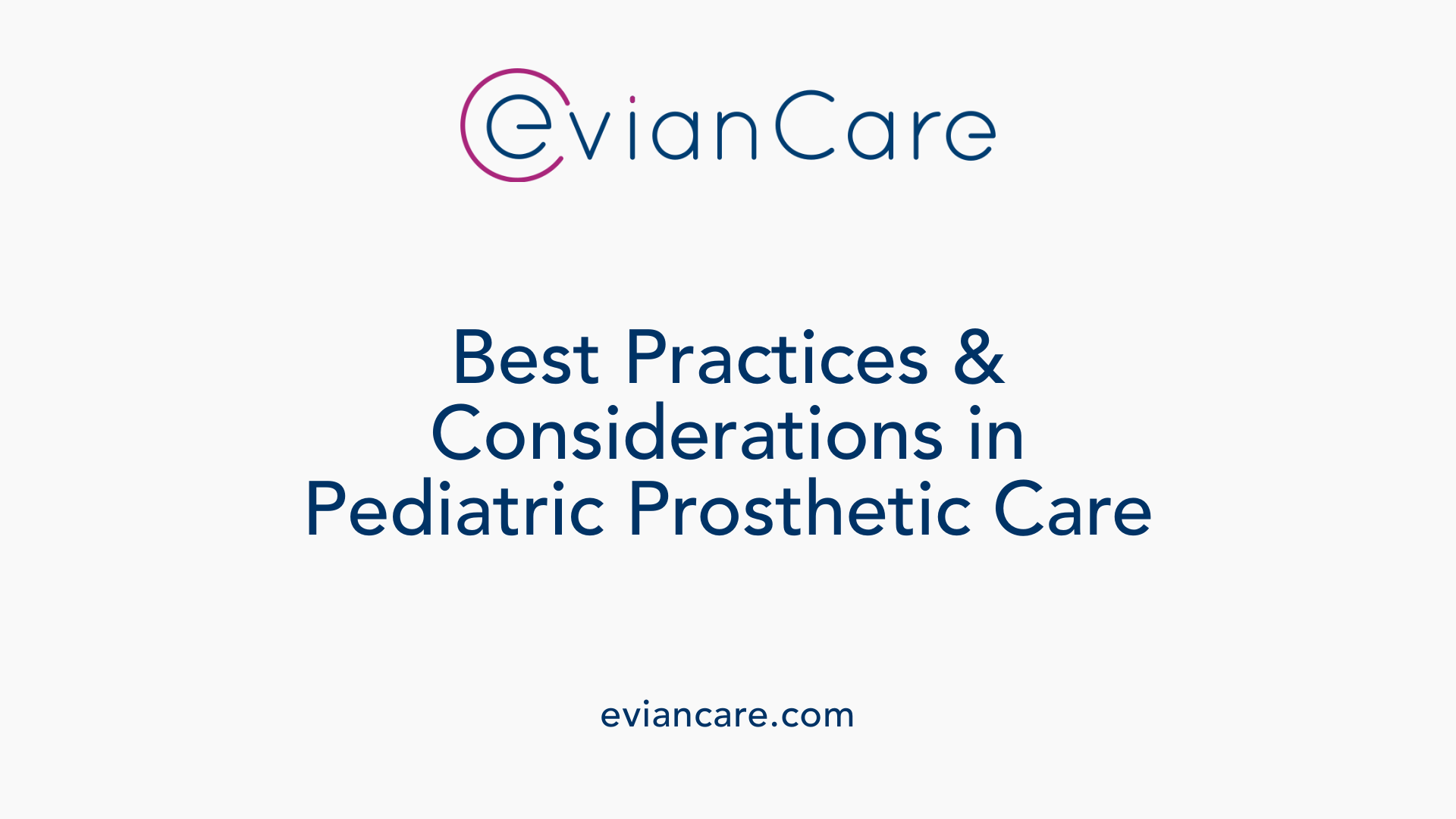 Best Practices &amp; Considerations in Pediatric Prosthetic Care