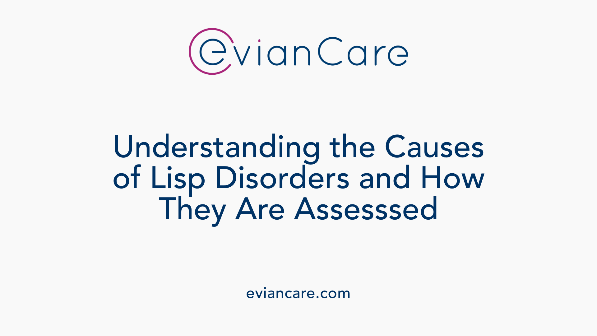 Understanding the Causes of Lisp Disorders and How They Are Assesssed