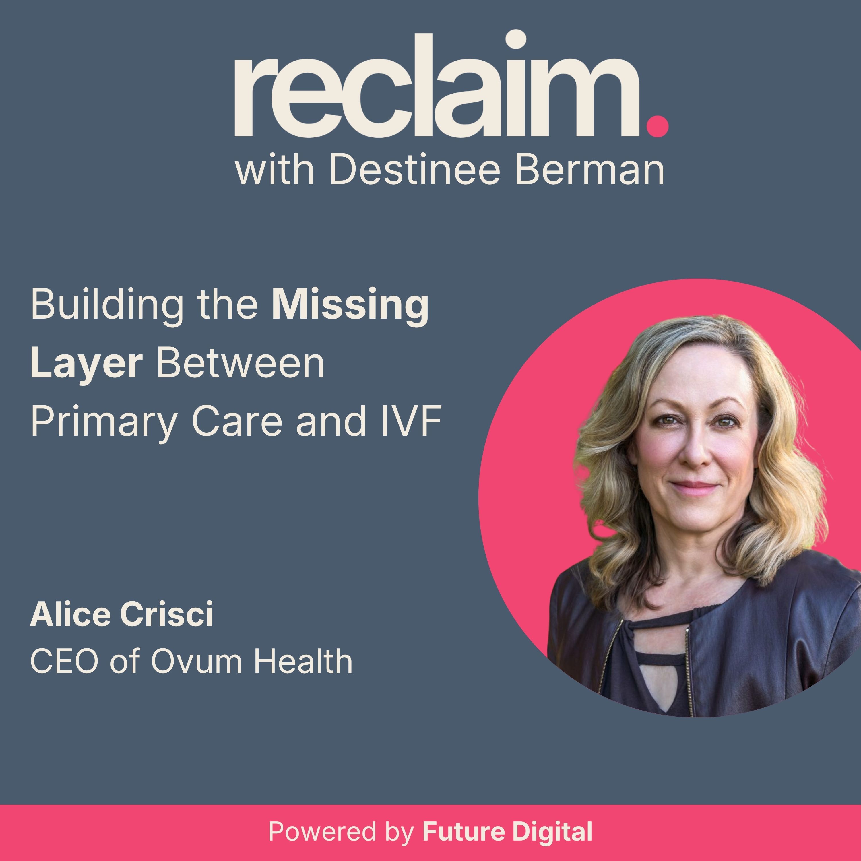 Building the Missing Layer Between Primary Care and IVF with Alice Crisci, CEO of Ovum Health