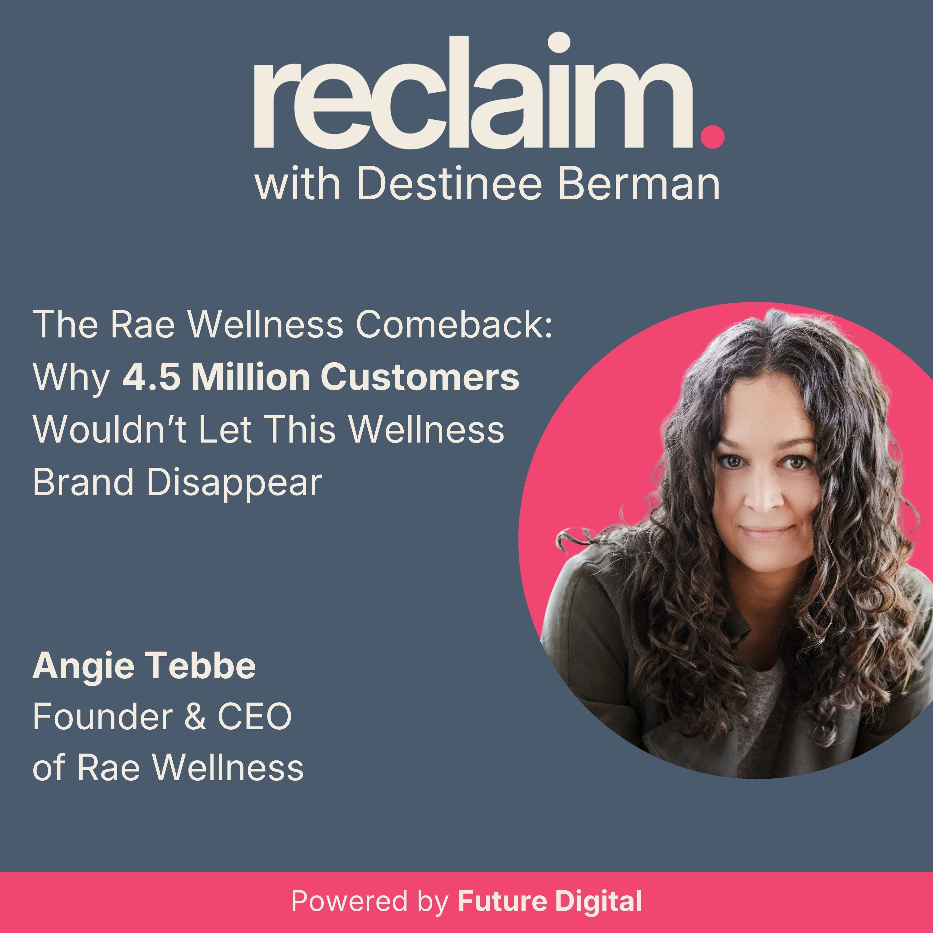 The Rae Wellness Comeback: Why 4.5 Million Customers Wouldn’t Let This Wellness Brand Disappear with Angie Tebbe, Co-Founder & CEO of Rae Wellness