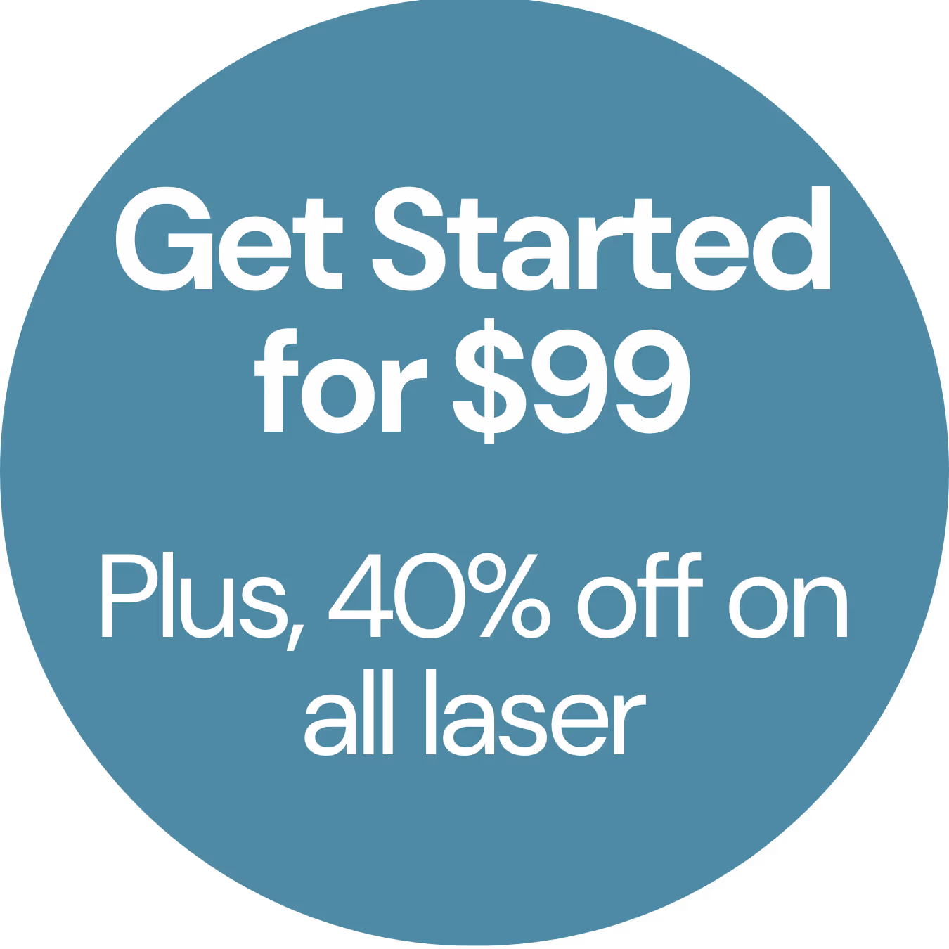 Get started for $99 - Plus 40$ off on all laser