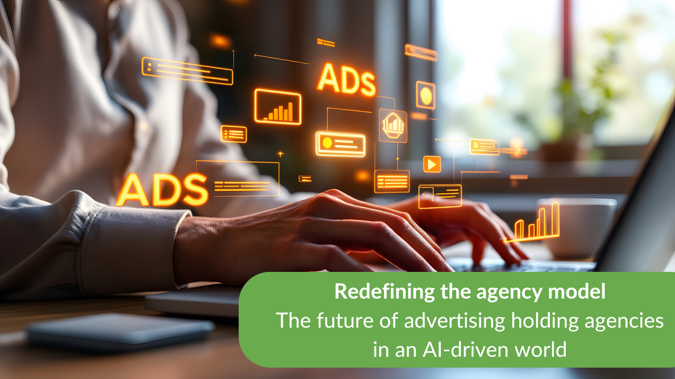 Redefining the agency model: the future of advertising holding agencies in an AI-driven world