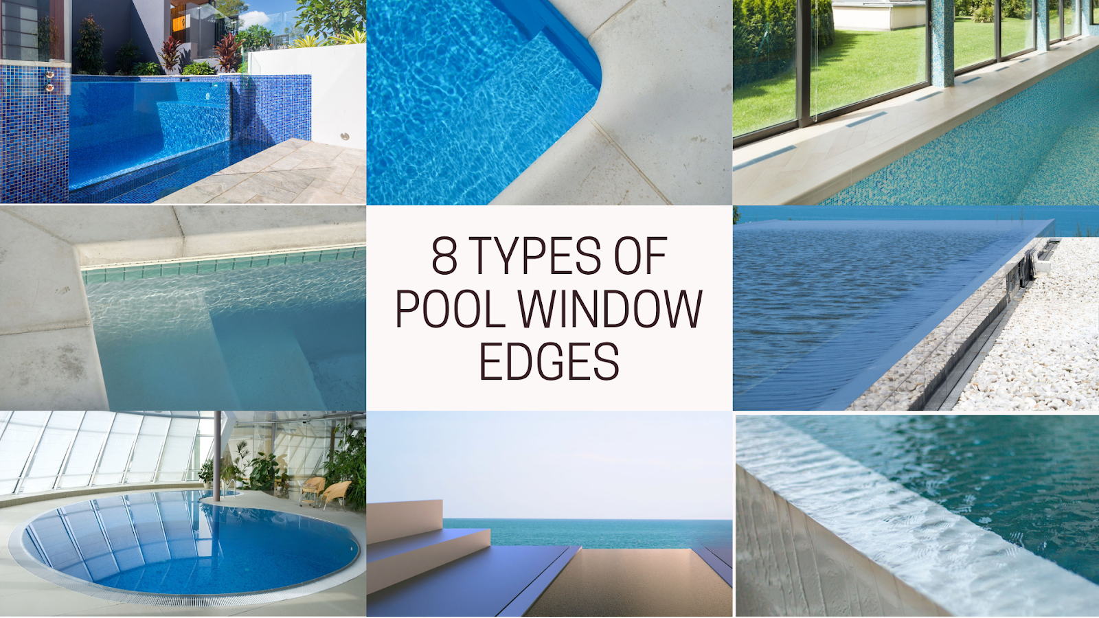 Collage showing 8 types of pool window edges: framed, frameless, beveled, bullnose, infinity, recessed, chamfered, curved