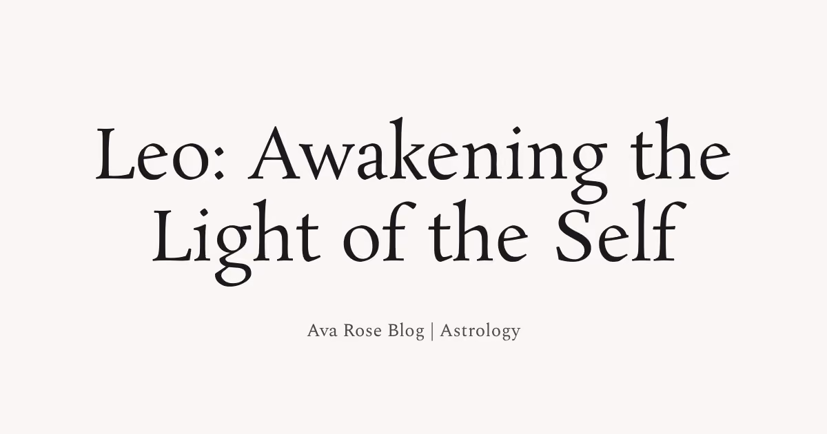 Text reading 'Leo: Awakening the Light of the Self' with 'Ava Rose Blog | Astrology' below on a cream background.