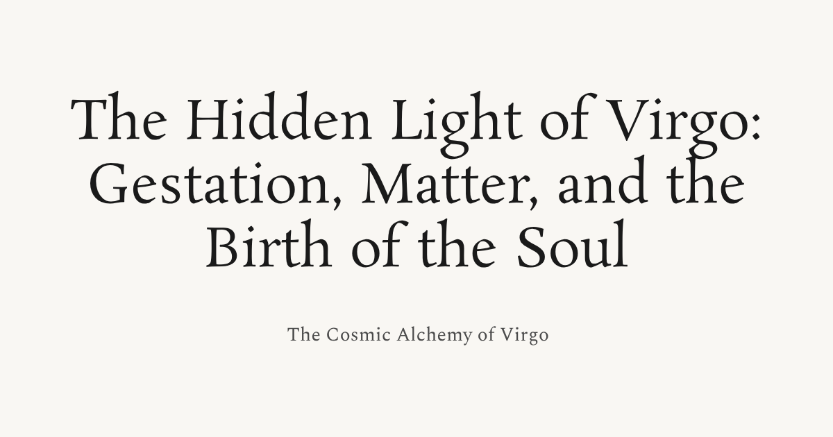 Text on light beige background reading: The Hidden Light of Virgo: Gestation, Matter, and the Birth of the Soul, with a smaller subtitle below saying The Cosmic Alchemy of Virgo.